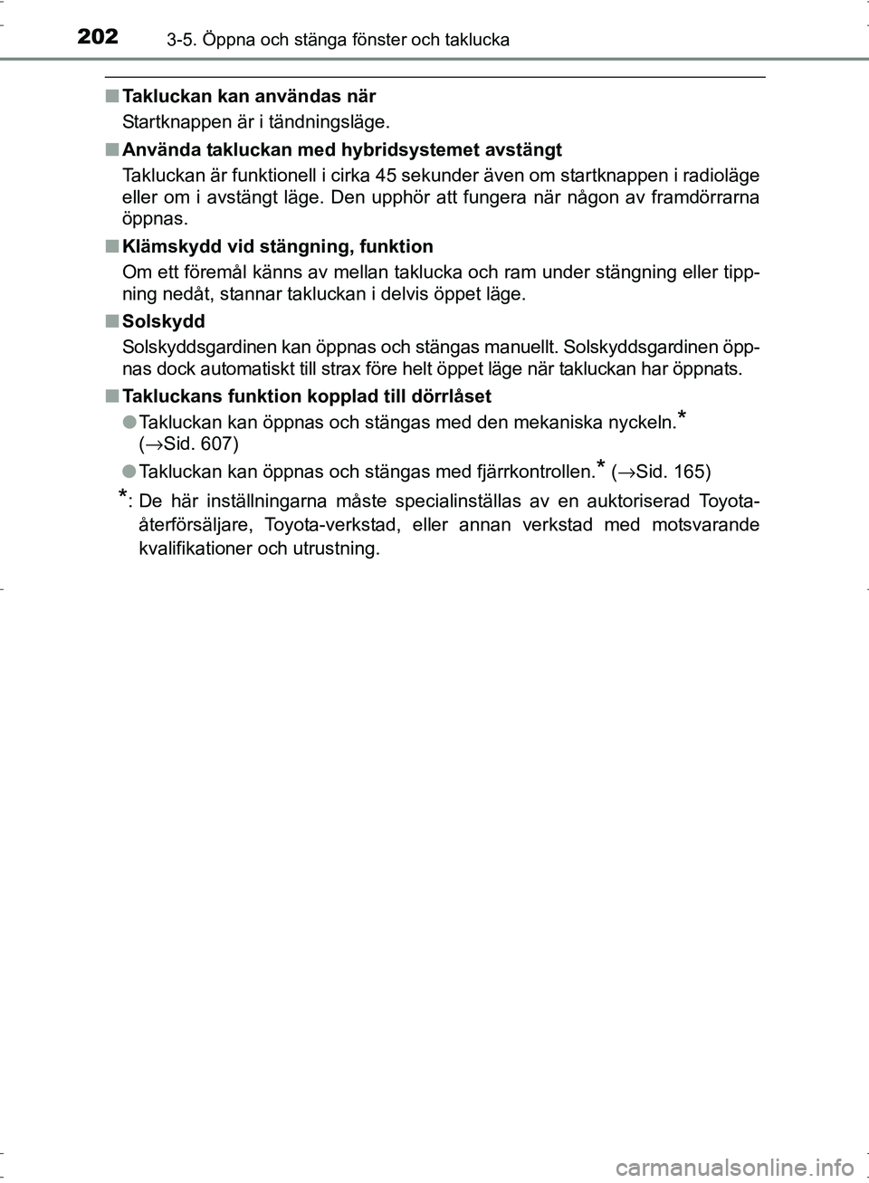 TOYOTA PRIUS 2017 Bruksanvisningar (in Swedish) 2023-5. Öppna och stänga fönster och taklucka
OM47B56SE
■Takluckan kan användas när
Startknappen är i tändningsläge.
■ Använda takluckan med hybridsystemet avstängt
Takluckan är funktio TOYOTA PRIUS 2017 Bruksanvisningar (in Swedish) 2023-5. Öppna och stänga fönster och taklucka
OM47B56SE
■Takluckan kan användas när
Startknappen är i tändningsläge.
■ Använda takluckan med hybridsystemet avstängt
Takluckan är funktio