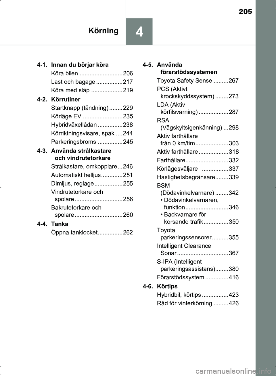 TOYOTA PRIUS 2017  Bruksanvisningar (in Swedish) 205
4Körning
OM47B56SE4-1. Innan du börjar köra
Köra bilen .......................... 206
Last och bagage ................ 217
Köra med släp ................... 219
4-2. Körrutiner Startknapp (