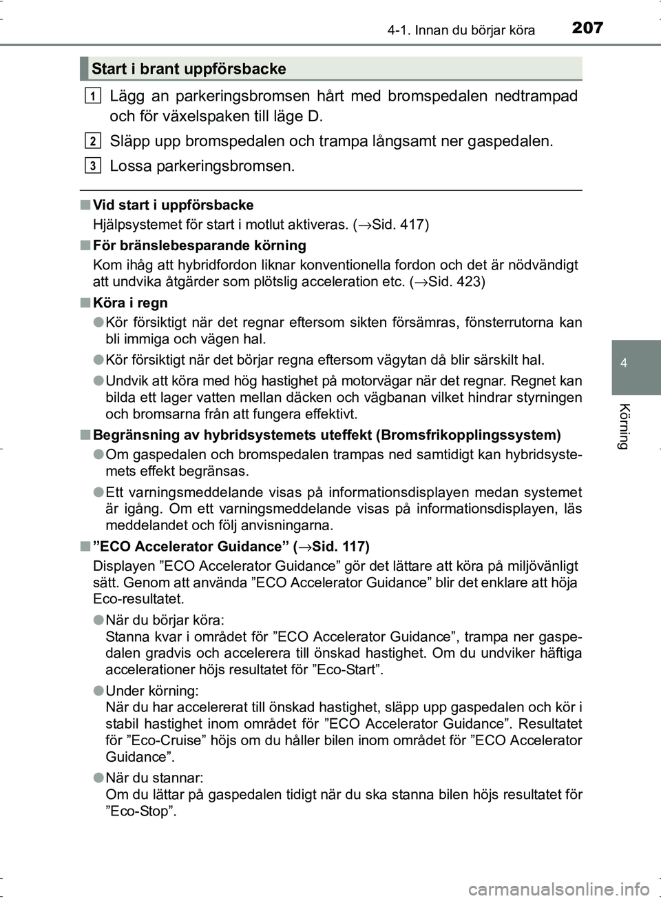 TOYOTA PRIUS 2017 Bruksanvisningar (in Swedish) 2074-1. Innan du börjar köra
4
Körning
OM47B56SE
Lägg an parkeringsbromsen hårt med bromspedalen nedtrampad
och för växelspaken till läge D.
Släpp upp bromspedalen och tr ampa långsamt ner g TOYOTA PRIUS 2017 Bruksanvisningar (in Swedish) 2074-1. Innan du börjar köra
4
Körning
OM47B56SE
Lägg an parkeringsbromsen hårt med bromspedalen nedtrampad
och för växelspaken till läge D.
Släpp upp bromspedalen och tr ampa långsamt ner g