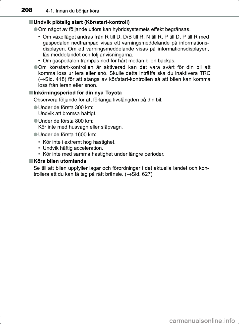 TOYOTA PRIUS 2017 Bruksanvisningar (in Swedish) 2084-1. Innan du börjar köra
OM47B56SE■
Undvik plötslig start (Kör/start-kontroll)
●Om något av följande utförs kan hybridsystemets effekt begränsas.
• Om växelläget ändras från R ti TOYOTA PRIUS 2017 Bruksanvisningar (in Swedish) 2084-1. Innan du börjar köra
OM47B56SE■
Undvik plötslig start (Kör/start-kontroll)
●Om något av följande utförs kan hybridsystemets effekt begränsas.
• Om växelläget ändras från R ti