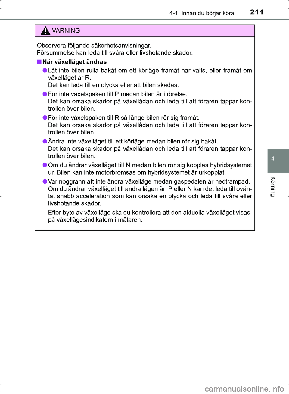 TOYOTA PRIUS 2017 Bruksanvisningar (in Swedish) 2114-1. Innan du börjar köra
4
Körning
OM47B56SE
VA R N I N G
Observera följande säkerhetsanvisningar.
Försummelse kan leda till svåra eller livshotande skador.
■När växelläget ändras
TOYOTA PRIUS 2017 Bruksanvisningar (in Swedish) 2114-1. Innan du börjar köra
4
Körning
OM47B56SE
VA R N I N G
Observera följande säkerhetsanvisningar.
Försummelse kan leda till svåra eller livshotande skador.
■När växelläget ändras