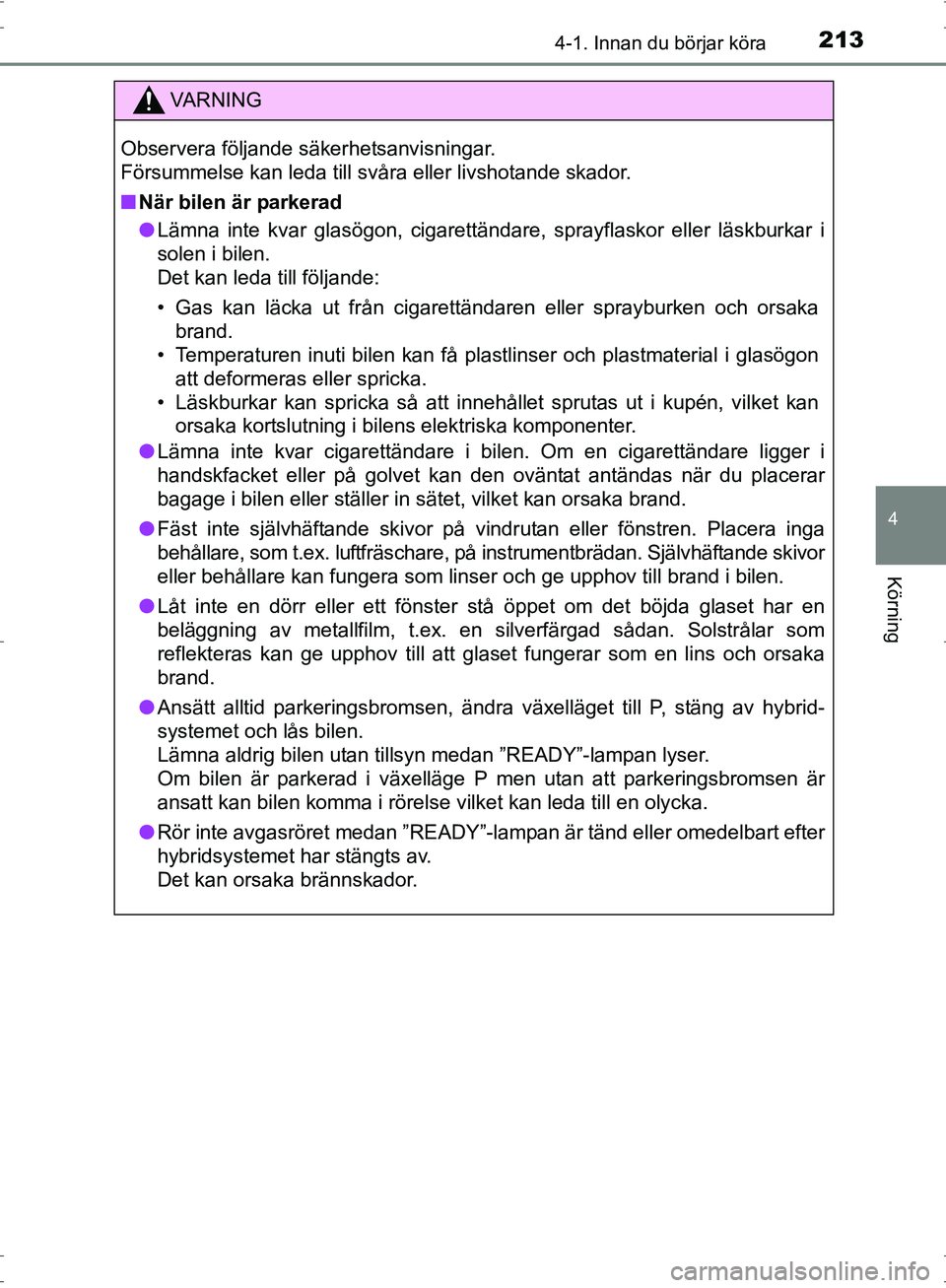 TOYOTA PRIUS 2017 Bruksanvisningar (in Swedish) 2134-1. Innan du börjar köra
4
Körning
OM47B56SE
VA R N I N G
Observera följande säkerhetsanvisningar.
Försummelse kan leda till svåra eller livshotande skador.
■När bilen är parkerad
● TOYOTA PRIUS 2017 Bruksanvisningar (in Swedish) 2134-1. Innan du börjar köra
4
Körning
OM47B56SE
VA R N I N G
Observera följande säkerhetsanvisningar.
Försummelse kan leda till svåra eller livshotande skador.
■När bilen är parkerad
●