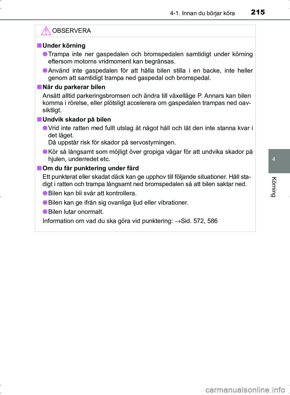 TOYOTA PRIUS 2017 Bruksanvisningar (in Swedish) 2154-1. Innan du börjar köra
4
Körning
OM47B56SE
OBSERVERA
■Under körning
● Trampa inte ner gaspedalen och bromspedalen samtidigt under körning
eftersom motorns vridmoment kan begränsas.
● TOYOTA PRIUS 2017 Bruksanvisningar (in Swedish) 2154-1. Innan du börjar köra
4
Körning
OM47B56SE
OBSERVERA
■Under körning
● Trampa inte ner gaspedalen och bromspedalen samtidigt under körning
eftersom motorns vridmoment kan begränsas.
●