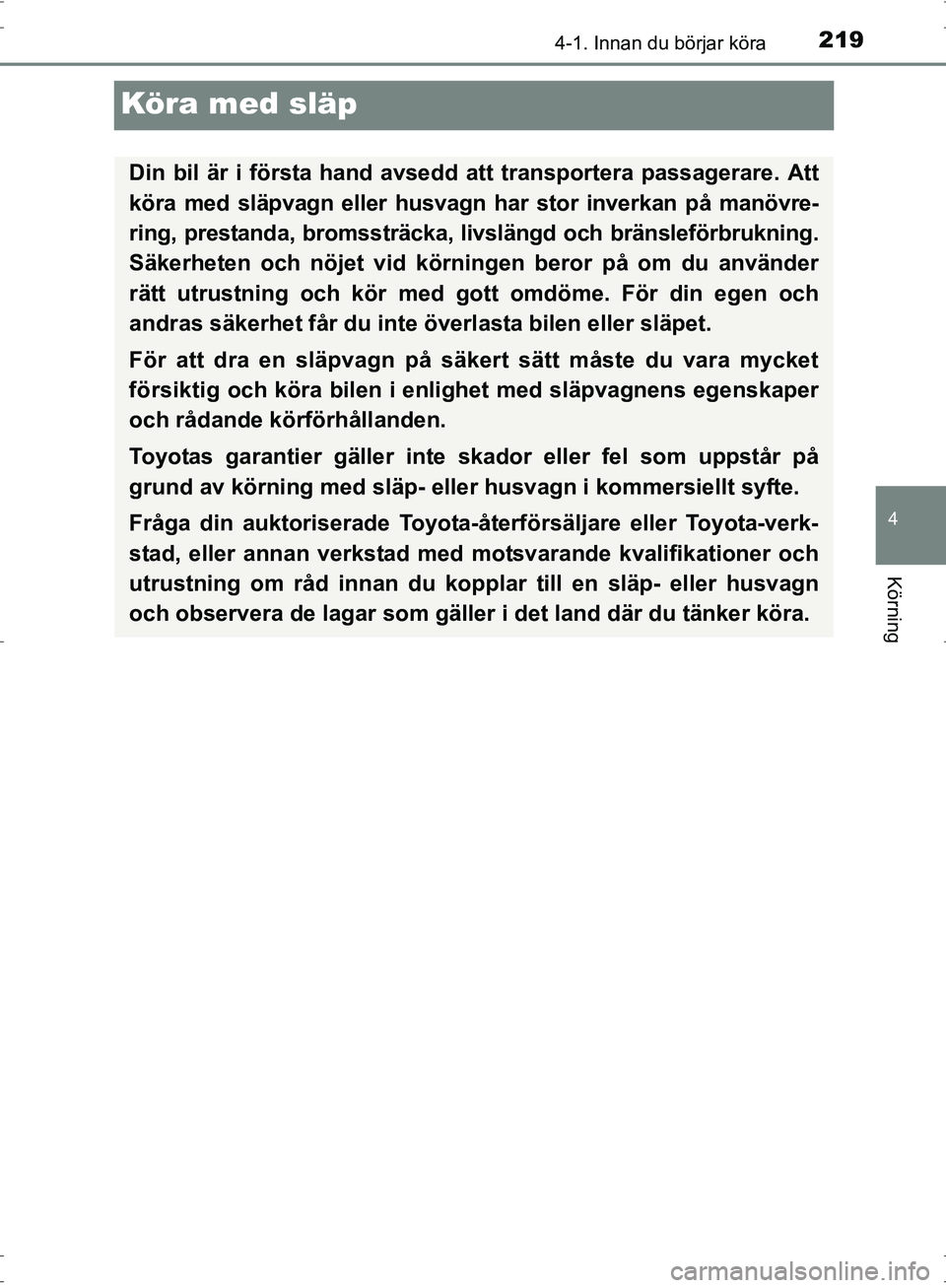 TOYOTA PRIUS 2017 Bruksanvisningar (in Swedish) 219
4
4-1. Innan du börjar köra
Körning
OM47B56SE
Köra med släp
Din bil är i första hand avsedd att transportera passagerare. Att
köra med släpvagn eller husvagn har stor inverkan på manövr TOYOTA PRIUS 2017 Bruksanvisningar (in Swedish) 219
4
4-1. Innan du börjar köra
Körning
OM47B56SE
Köra med släp
Din bil är i första hand avsedd att transportera passagerare. Att
köra med släpvagn eller husvagn har stor inverkan på manövr