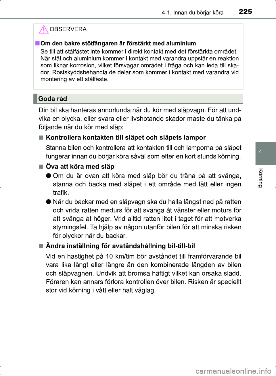 TOYOTA PRIUS 2017 Bruksanvisningar (in Swedish) 2254-1. Innan du börjar köra
4
Körning
OM47B56SE
Din bil ska hanteras annorlunda när du kör med släpvagn. För att und-
vika en olycka, eller svåra eller livshotande skador måste du tänka på TOYOTA PRIUS 2017 Bruksanvisningar (in Swedish) 2254-1. Innan du börjar köra
4
Körning
OM47B56SE
Din bil ska hanteras annorlunda när du kör med släpvagn. För att und-
vika en olycka, eller svåra eller livshotande skador måste du tänka på