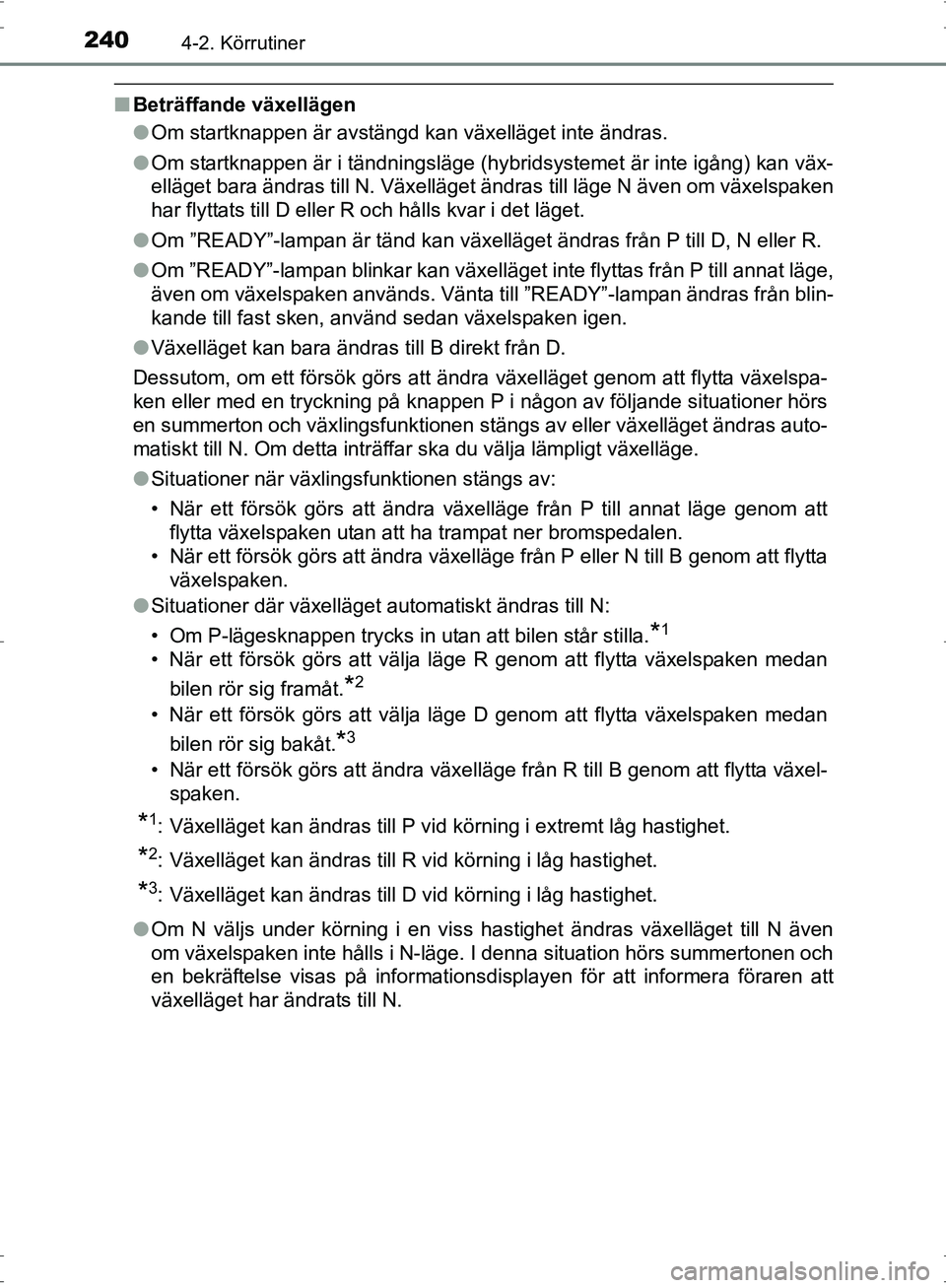 TOYOTA PRIUS 2017  Bruksanvisningar (in Swedish) 2404-2. Körrutiner
OM47B56SE
■Beträffande växellägen
●Om startknappen är avstängd kan växelläget inte ändras.
● Om startknappen är i tändningsläge (hybridsystemet är inte igång) ka