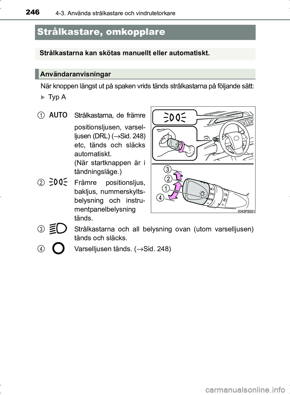 TOYOTA PRIUS 2017  Bruksanvisningar (in Swedish) 2464-3. Använda strålkastare och vindrutetorkare
OM47B56SE
Strålkastare, omkopplare
När knoppen längst ut på spaken vrids tänds strålkastarna på följande sätt:
�XTy p  AStrålkastarna, de f