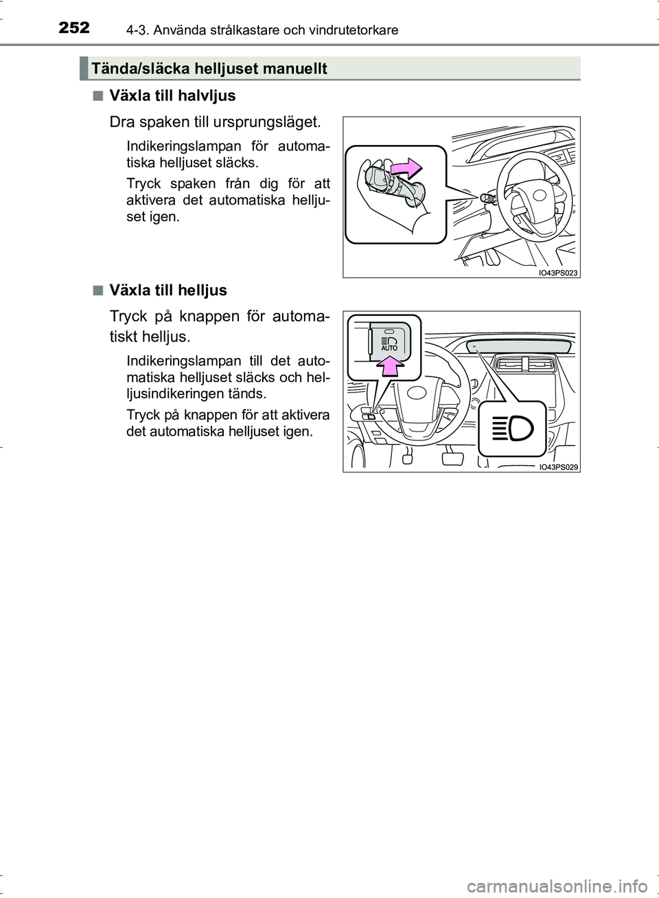 TOYOTA PRIUS 2017  Bruksanvisningar (in Swedish) 2524-3. Använda strålkastare och vindrutetorkare
OM47B56SE■
Växla till halvljus
Dra spaken till ursprungsläget.
Indikeringslampan för automa-
tiska helljuset släcks.
Tryck spaken från dig fö