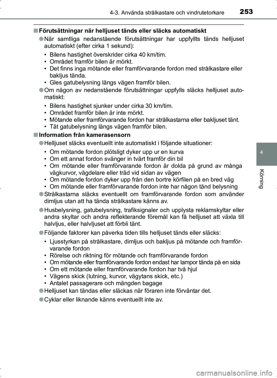 TOYOTA PRIUS 2017  Bruksanvisningar (in Swedish) 2534-3. Använda strålkastare och vindrutetorkare
4
Körning
OM47B56SE
■Förutsättningar när helljuset  tänds eller släcks automatiskt
● När samtliga nedanstående förutsättningar har uppf