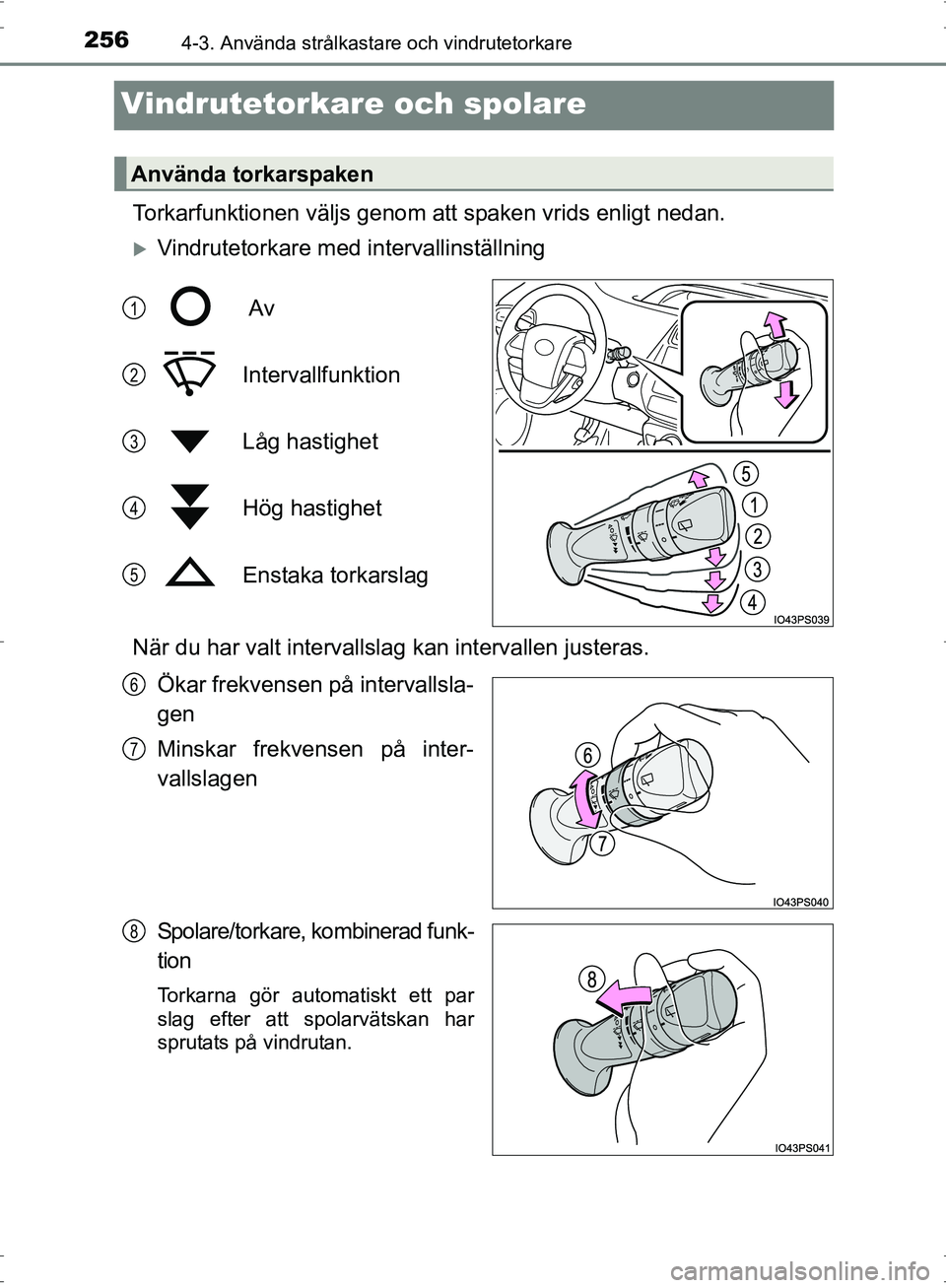 TOYOTA PRIUS 2017  Bruksanvisningar (in Swedish) 2564-3. Använda strålkastare och vindrutetorkare
OM47B56SE
Vindrutetorkare och spolare
Torkarfunktionen väljs genom att spaken vrids enligt nedan.
�XVindrutetorkare med intervallinställning
 Av
In