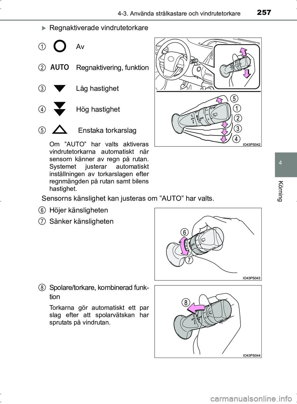 TOYOTA PRIUS 2017  Bruksanvisningar (in Swedish) 2574-3. Använda strålkastare och vindrutetorkare
4
Körning
OM47B56SE
�XRegnaktiverade vindrutetorkareAv
Regnaktivering, funktion
Låg hastighet
Hög hastighet
 Enstaka torkarslag
Om ”AUTO” har 
