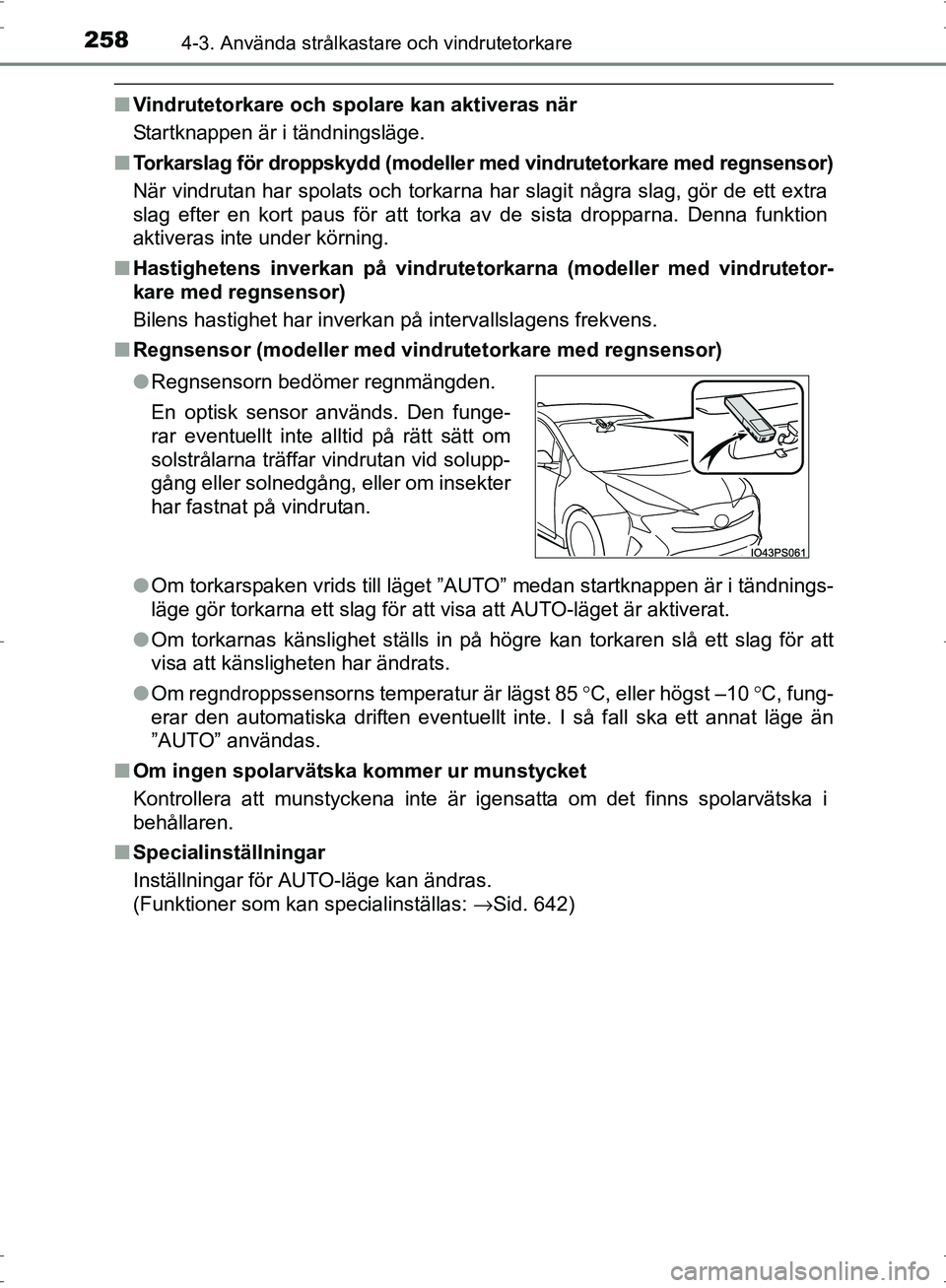 TOYOTA PRIUS 2017  Bruksanvisningar (in Swedish) 2584-3. Använda strålkastare och vindrutetorkare
OM47B56SE
■Vindrutetorkare och spolare kan aktiveras när
Startknappen är i tändningsläge.
■ Torkarslag för droppskydd (modeller med vindrute