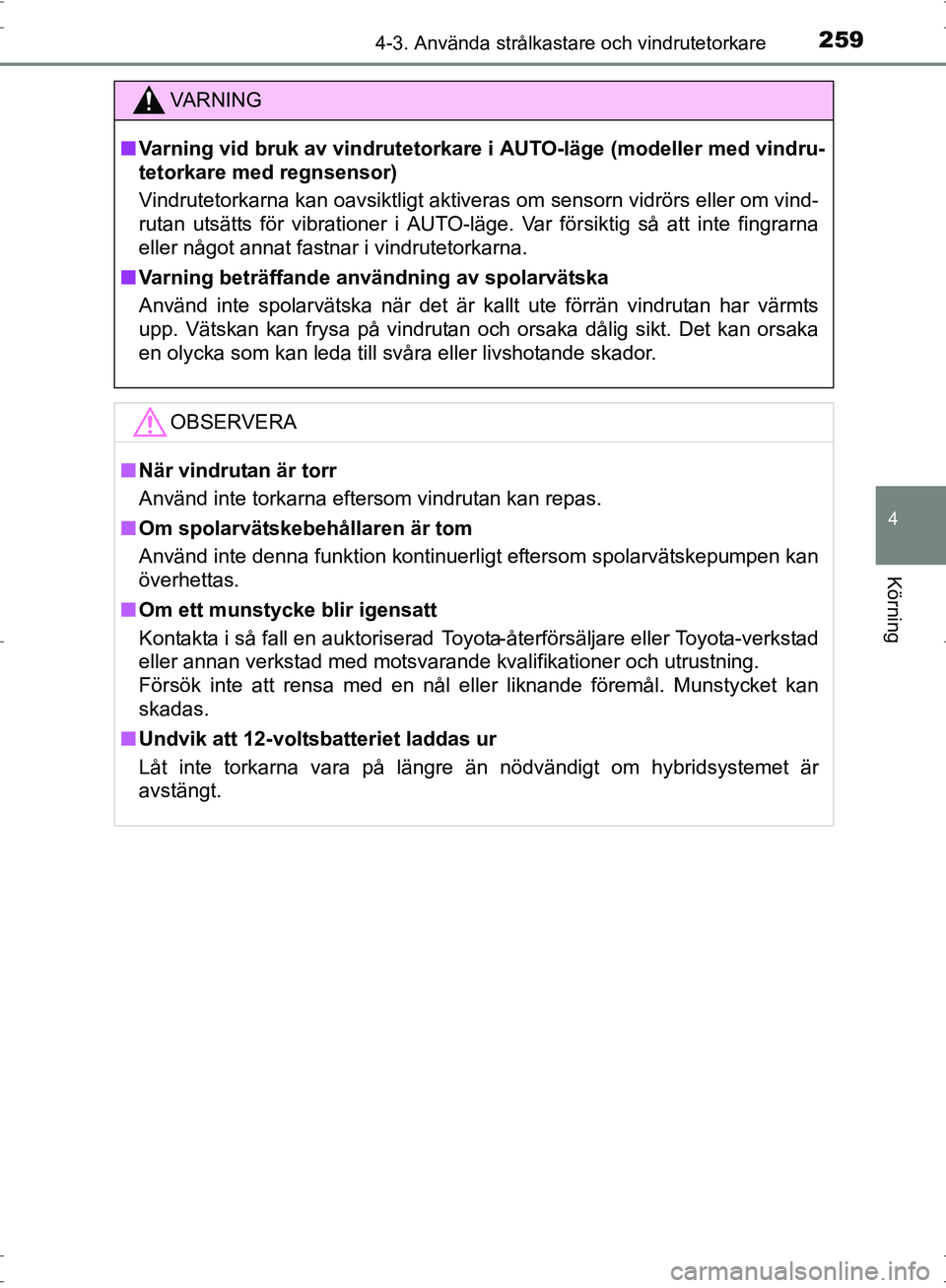 TOYOTA PRIUS 2017 Bruksanvisningar (in Swedish) 2594-3. Använda strålkastare och vindrutetorkare
4
Körning
OM47B56SE
VA R N I N G
■Varning vid bruk av vindrutetorkare i AUTO-läge (modeller med vindru-
tetorkare med regnsensor)
Vindrutetorkarn TOYOTA PRIUS 2017 Bruksanvisningar (in Swedish) 2594-3. Använda strålkastare och vindrutetorkare
4
Körning
OM47B56SE
VA R N I N G
■Varning vid bruk av vindrutetorkare i AUTO-läge (modeller med vindru-
tetorkare med regnsensor)
Vindrutetorkarn