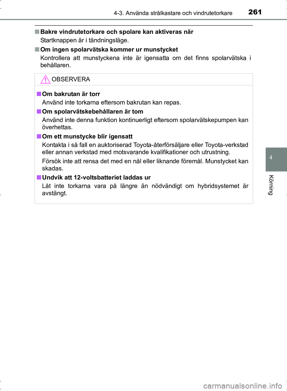 TOYOTA PRIUS 2017  Bruksanvisningar (in Swedish) 2614-3. Använda strålkastare och vindrutetorkare
4
Körning
OM47B56SE
■Bakre vindrutetorkare och spolare kan aktiveras när
Startknappen är i tändningsläge.
■ Om ingen spolarvätska  kommer u