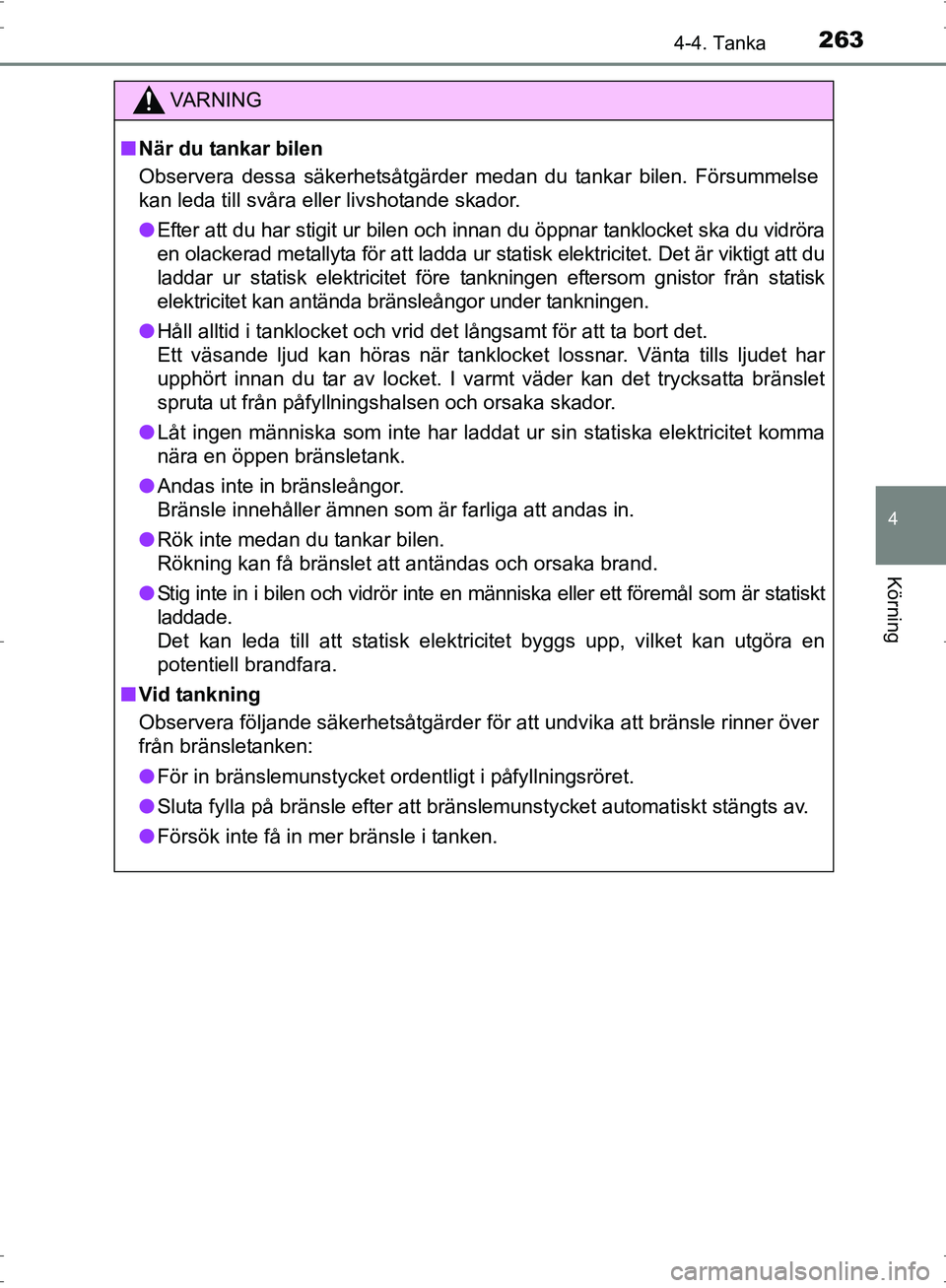 TOYOTA PRIUS 2017  Bruksanvisningar (in Swedish) 2634-4. Tanka
4
Körning
OM47B56SE
VA R N I N G
■När du tankar bilen
Observera dessa säkerhetsåtgärder medan du tankar bilen. Försummelse
kan leda till svåra eller livshotande skador.
● Efte
