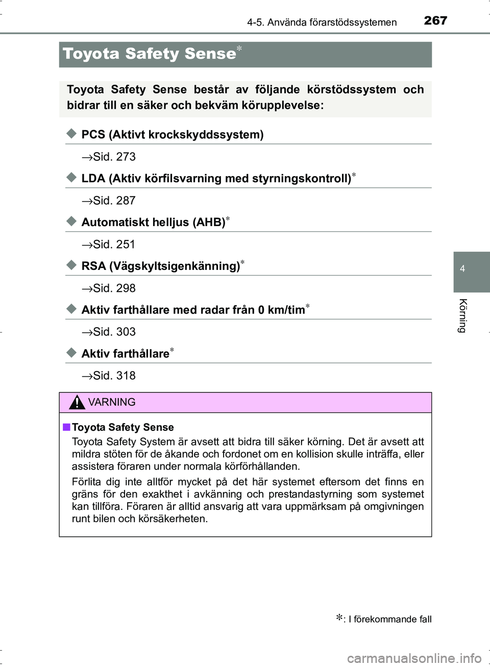 TOYOTA PRIUS 2017  Bruksanvisningar (in Swedish) 267
4
4-5. Använda förarstödssystemen
Körning
OM47B56SE
Toyota Safety Sense∗
◆PCS (Aktivt krockskyddssystem)
→Sid. 273
◆LDA (Aktiv körfilsvarni ng med styrningskontroll)∗
→Sid. 287
