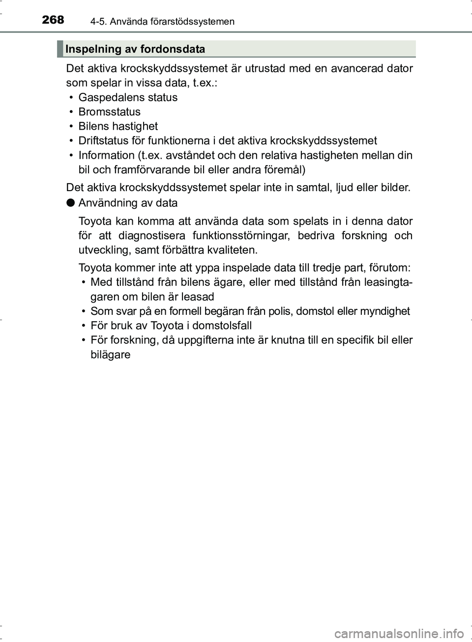 TOYOTA PRIUS 2017  Bruksanvisningar (in Swedish) 2684-5. Använda förarstödssystemen
OM47B56SE
Det aktiva krockskyddssystemet är utrustad med en avancerad dator
som spelar in vissa data, t.ex.: • Gaspedalens status
• Bromsstatus
• Bilens ha