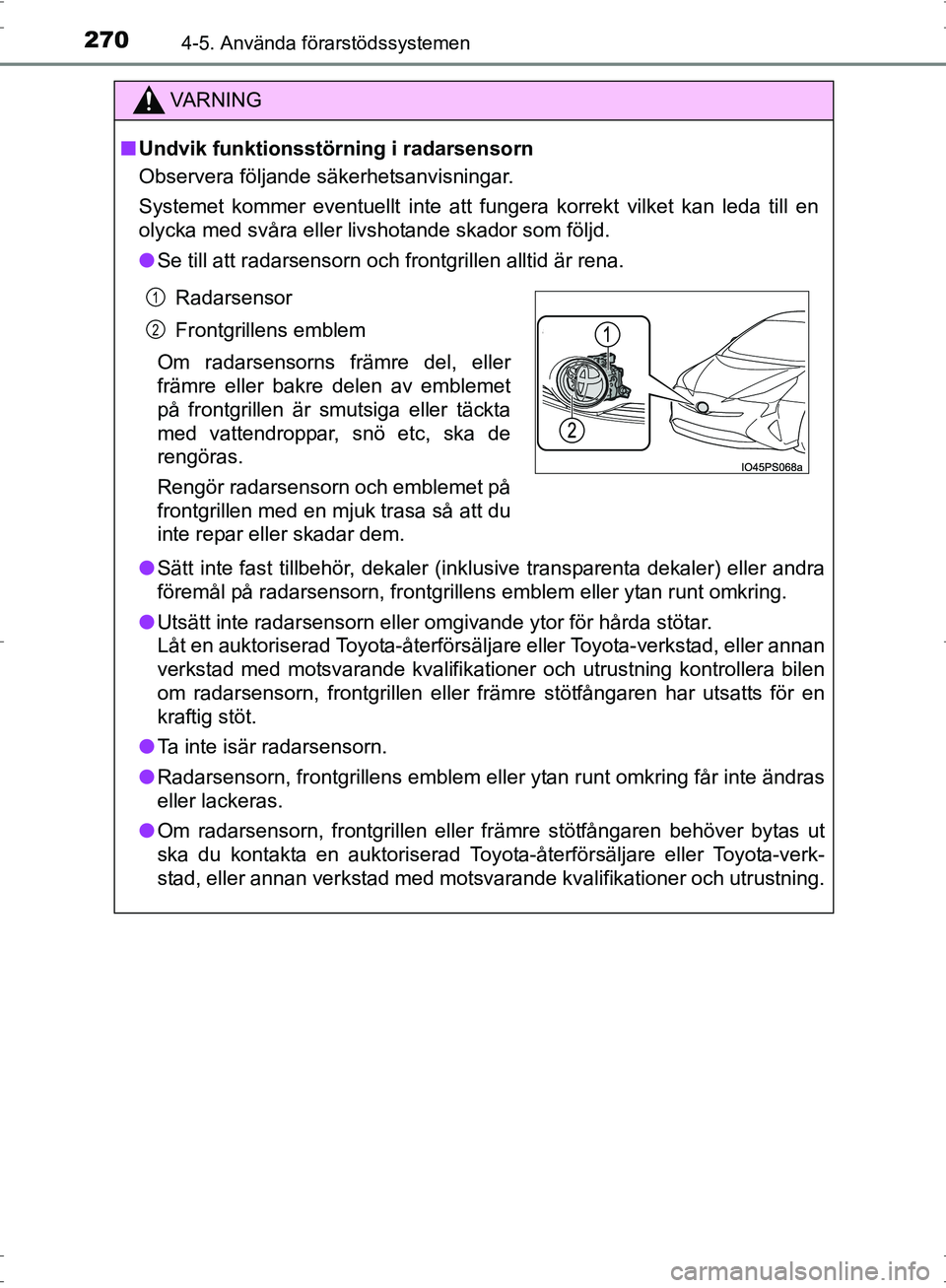 TOYOTA PRIUS 2017 Bruksanvisningar (in Swedish) 2704-5. Använda förarstödssystemen
OM47B56SE
VA R N I N G
■Undvik funktionsstörning i radarsensorn
Observera följande säkerhetsanvisningar.
Systemet kommer eventuellt inte att fungera korrekt TOYOTA PRIUS 2017 Bruksanvisningar (in Swedish) 2704-5. Använda förarstödssystemen
OM47B56SE
VA R N I N G
■Undvik funktionsstörning i radarsensorn
Observera följande säkerhetsanvisningar.
Systemet kommer eventuellt inte att fungera korrekt
