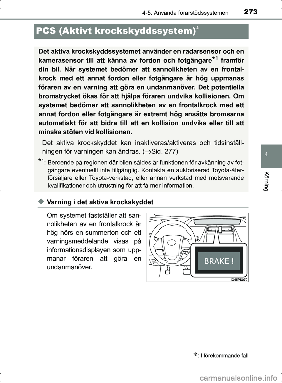 TOYOTA PRIUS 2017 Bruksanvisningar (in Swedish) 273
4
4-5. Använda förarstödssystemen
Körning
OM47B56SE
PCS (Aktivt krockskyddssystem)∗
◆Varning i det aktiva krockskyddet
Om systemet fastställer att san-
nolikheten av en frontalkrock är
h TOYOTA PRIUS 2017 Bruksanvisningar (in Swedish) 273
4
4-5. Använda förarstödssystemen
Körning
OM47B56SE
PCS (Aktivt krockskyddssystem)∗
◆Varning i det aktiva krockskyddet
Om systemet fastställer att san-
nolikheten av en frontalkrock är
h