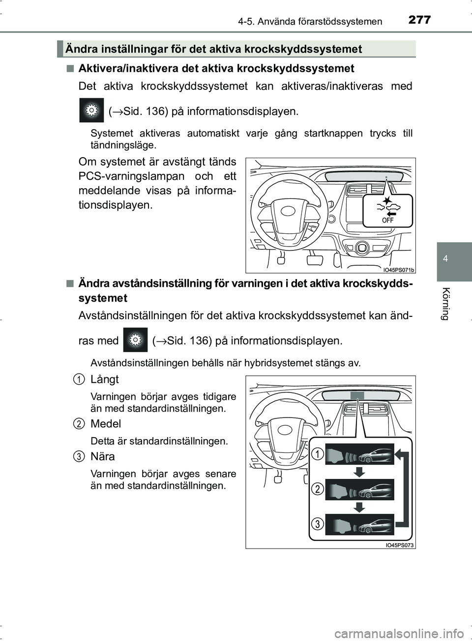 TOYOTA PRIUS 2017  Bruksanvisningar (in Swedish) 2774-5. Använda förarstödssystemen
4
Körning
OM47B56SE■
Aktivera/inaktivera det aktiva krockskyddssystemet
Det aktiva krockskyddssystemet kan aktiveras/inaktiveras med
 (→ Sid. 136) på inform
