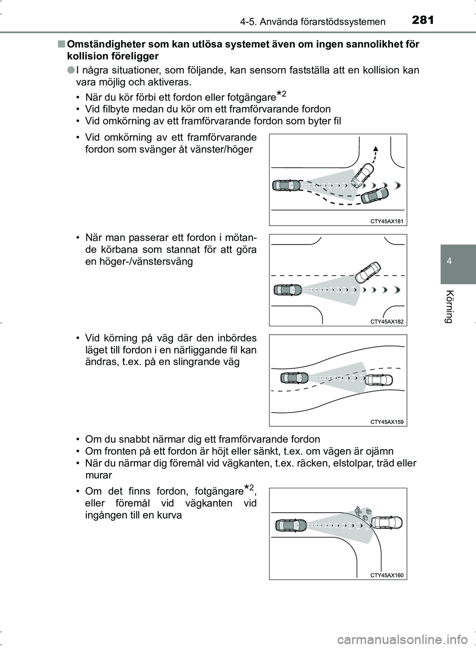 TOYOTA PRIUS 2017 Bruksanvisningar (in Swedish) 2814-5. Använda förarstödssystemen
4
Körning
OM47B56SE■
Omständigheter som kan utlösa systemet även om ingen sannolikhet för
kollision föreligger
●I några situationer, som följande, kan TOYOTA PRIUS 2017 Bruksanvisningar (in Swedish) 2814-5. Använda förarstödssystemen
4
Körning
OM47B56SE■
Omständigheter som kan utlösa systemet även om ingen sannolikhet för
kollision föreligger
●I några situationer, som följande, kan