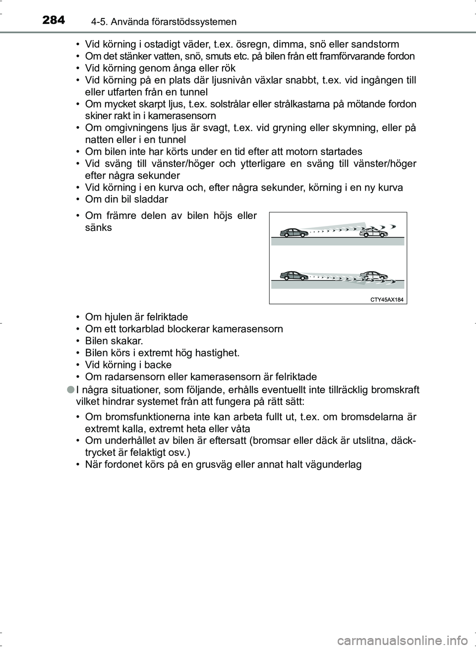 TOYOTA PRIUS 2017 Bruksanvisningar (in Swedish) 2844-5. Använda förarstödssystemen
OM47B56SE• Vid körning i ostadigt väder, t.ex. ösregn, dimma, snö eller sandstorm
• Om det stänker vatten, snö, smuts etc. på bilen från ett framförv TOYOTA PRIUS 2017 Bruksanvisningar (in Swedish) 2844-5. Använda förarstödssystemen
OM47B56SE• Vid körning i ostadigt väder, t.ex. ösregn, dimma, snö eller sandstorm
• Om det stänker vatten, snö, smuts etc. på bilen från ett framförv