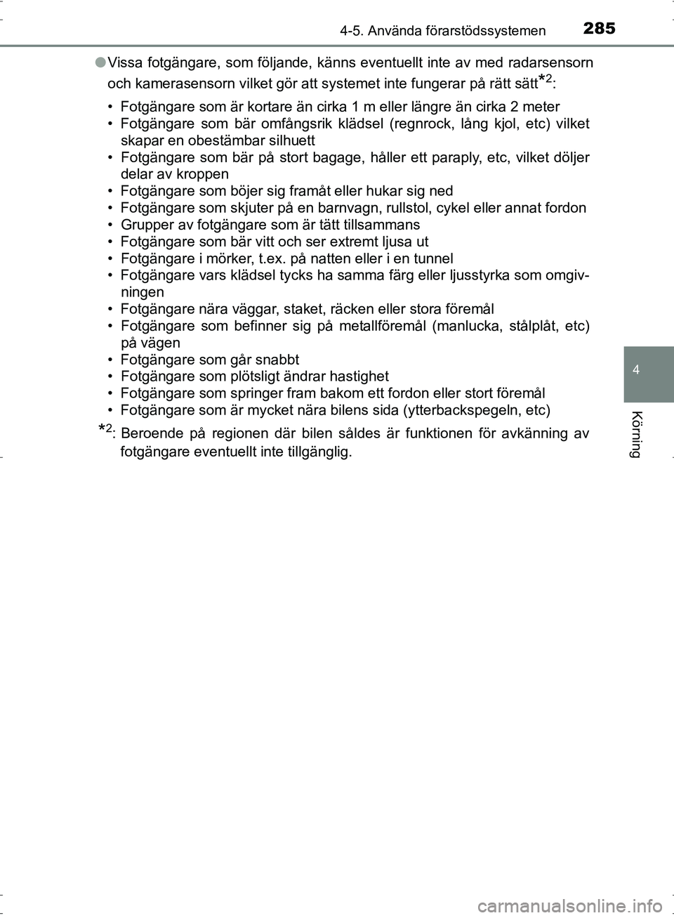 TOYOTA PRIUS 2017  Bruksanvisningar (in Swedish) 2854-5. Använda förarstödssystemen
4
Körning
OM47B56SE●
Vissa fotgängare, som följande, känns eventuellt inte av med radarsensorn
och kamerasensorn vilket gör att systemet inte fungerar på 