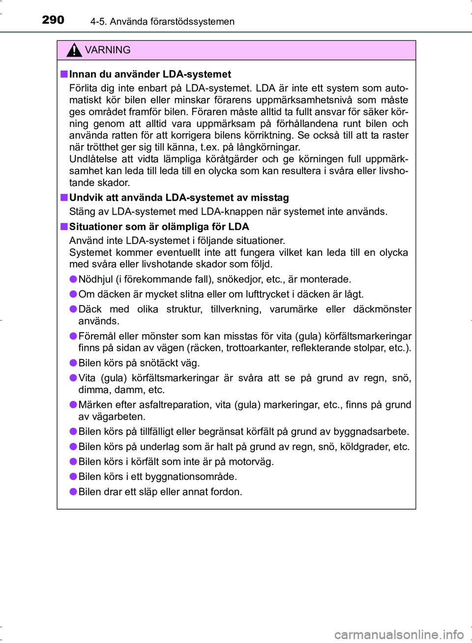 TOYOTA PRIUS 2017  Bruksanvisningar (in Swedish) 2904-5. Använda förarstödssystemen
OM47B56SE
VA R N I N G
■Innan du använder LDA-systemet
Förlita dig inte enbart på LDA-systemet. LDA är inte ett system som auto-
matiskt kör bilen eller mi