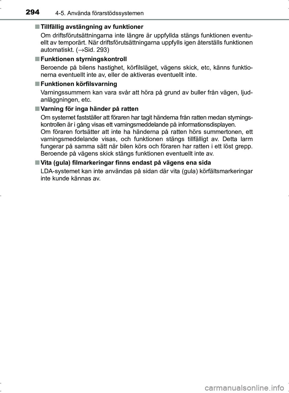 TOYOTA PRIUS 2017  Bruksanvisningar (in Swedish) 2944-5. Använda förarstödssystemen
OM47B56SE■
Tillfällig avstängning av funktioner
Om driftsförutsättningarna inte längre är uppfyllda stängs funktionen eventu-
ellt av temporärt. När dr