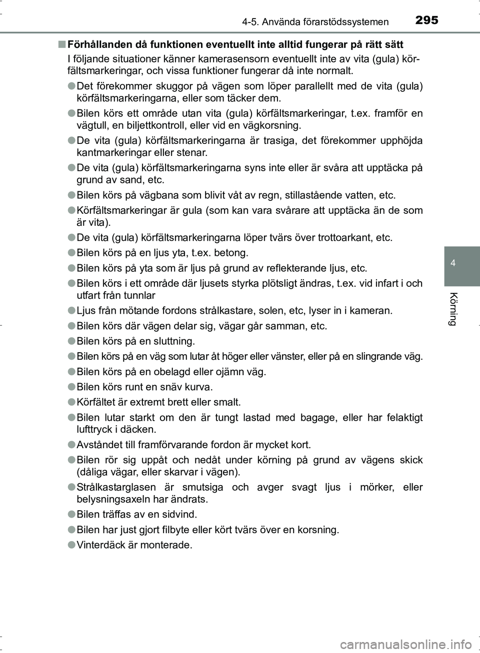 TOYOTA PRIUS 2017  Bruksanvisningar (in Swedish) 2954-5. Använda förarstödssystemen
4
Körning
OM47B56SE■
Förhållanden då funktionen eventuellt  inte alltid fungerar på rätt sätt
I följande situationer känner kamerasensorn eventuellt in