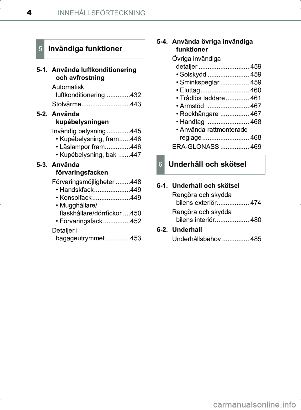 TOYOTA PRIUS 2017 Bruksanvisningar (in Swedish) INNEHÅLLSFÖRTECKNING4
OM47B56SE5-1. Använda luftkonditionering
och avfrostning
Automatisk luftkonditionering .............432
Stolvärme...........................443
5-2. Använda kupébelysnin TOYOTA PRIUS 2017 Bruksanvisningar (in Swedish) INNEHÅLLSFÖRTECKNING4
OM47B56SE5-1. Använda luftkonditionering
och avfrostning
Automatisk luftkonditionering .............432
Stolvärme...........................443
5-2. Använda kupébelysnin