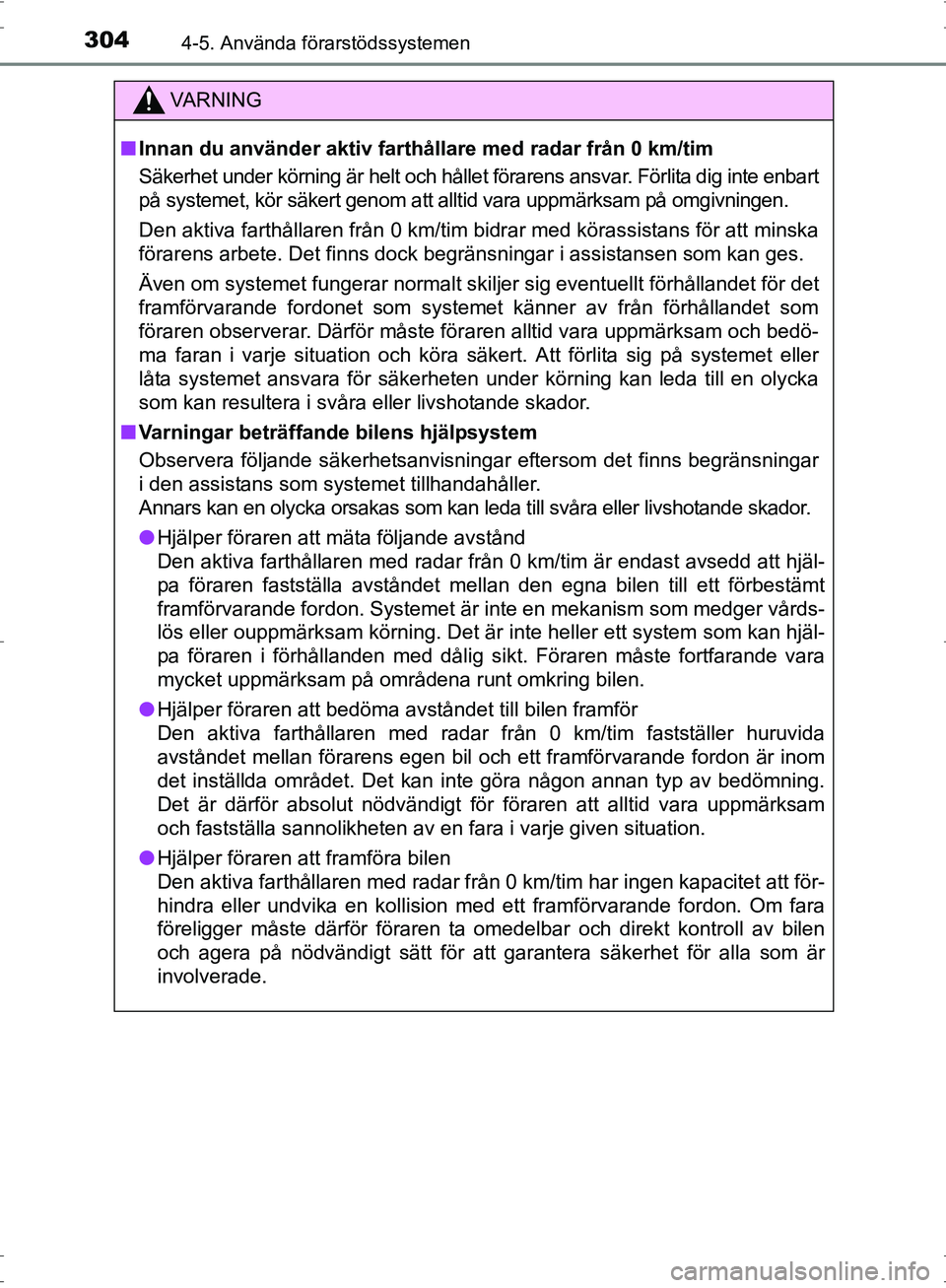 TOYOTA PRIUS 2017  Bruksanvisningar (in Swedish) 3044-5. Använda förarstödssystemen
OM47B56SE
VA R N I N G
■Innan du använder aktiv farthållare med radar från 0 km/tim
Säkerhet under körning är helt och hållet förarens ansvar. Förlita 