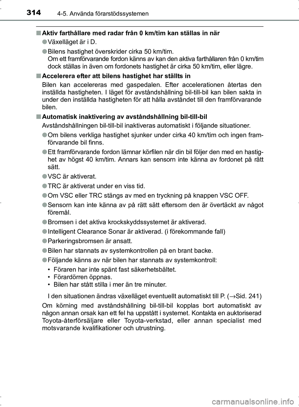 TOYOTA PRIUS 2017  Bruksanvisningar (in Swedish) 3144-5. Använda förarstödssystemen
OM47B56SE
■Aktiv farthållare med radar från 0 km/tim kan ställas in när\
●Växelläget är i D.
● Bilens hastighet överskrider cirka 50 km/tim.
Om ett