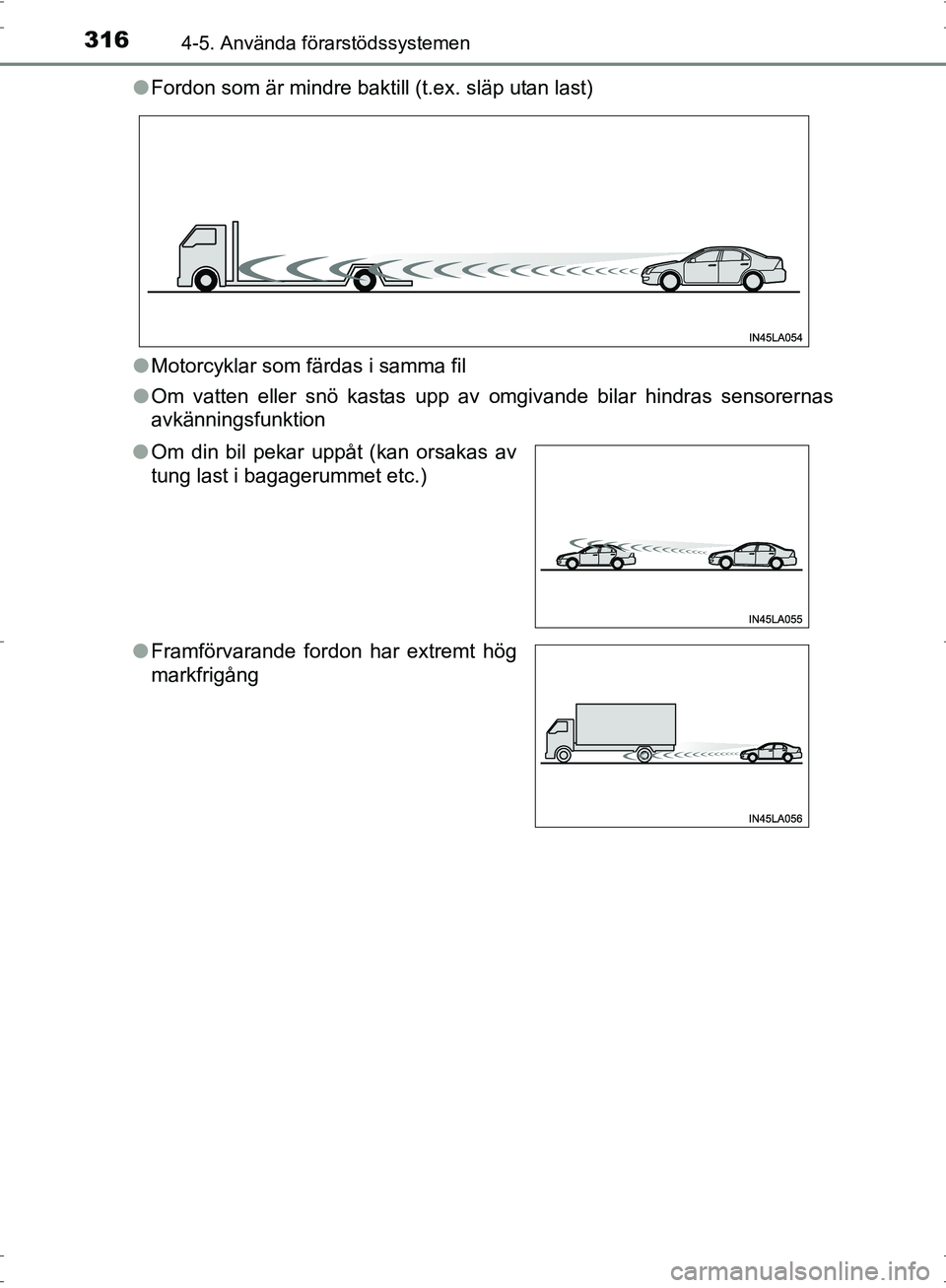 TOYOTA PRIUS 2017  Bruksanvisningar (in Swedish) 3164-5. Använda förarstödssystemen
OM47B56SE●
Fordon som är mindre baktill (t.ex. släp utan last)
● Motorcyklar som färdas i samma fil
● Om vatten eller snö kastas upp av omgivande bilar 