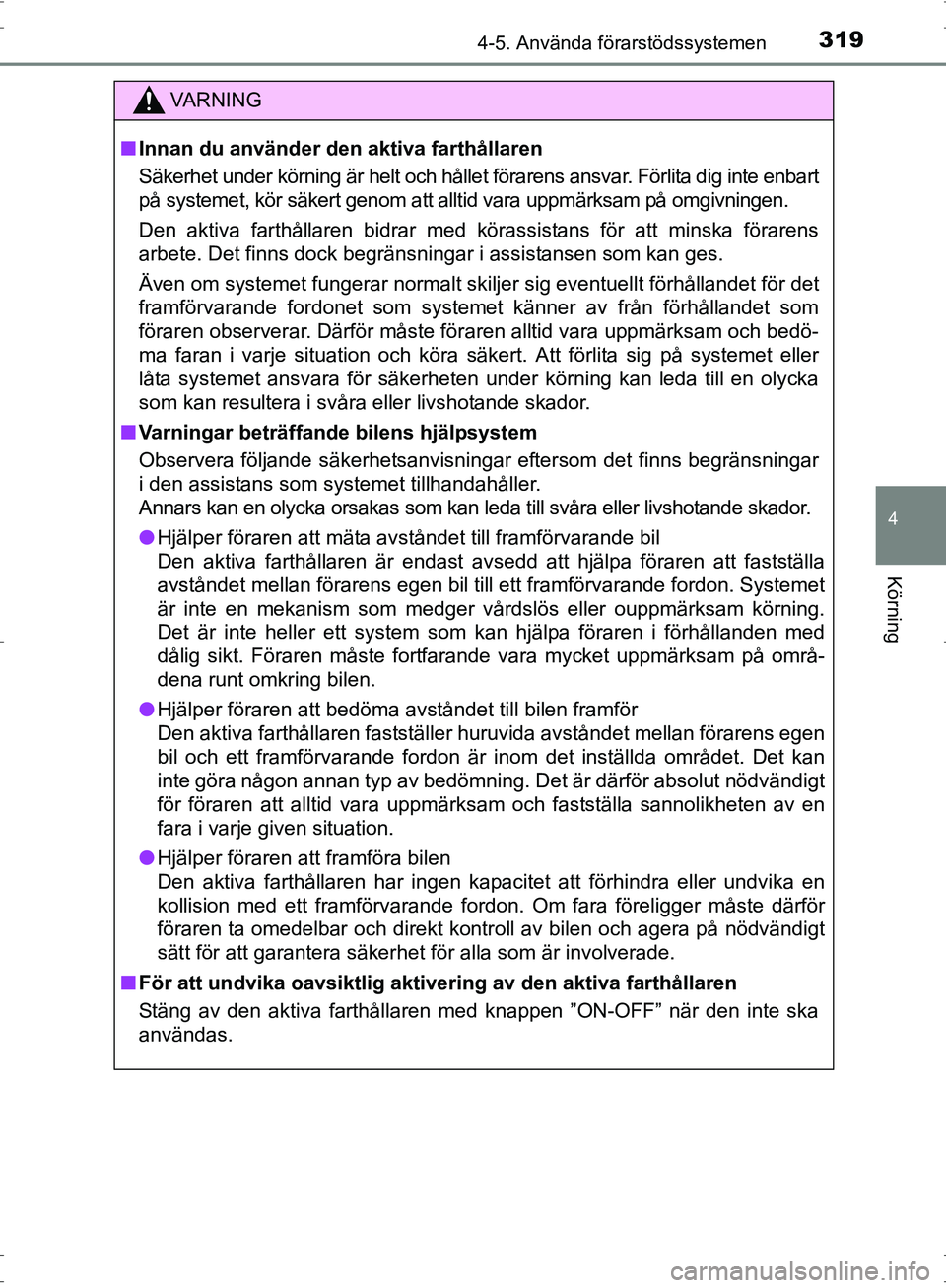 TOYOTA PRIUS 2017  Bruksanvisningar (in Swedish) 3194-5. Använda förarstödssystemen
4
Körning
OM47B56SE
VA R N I N G
■Innan du använder den aktiva farthållaren
Säkerhet under körning är helt och hållet förarens ansvar. Förlita dig inte