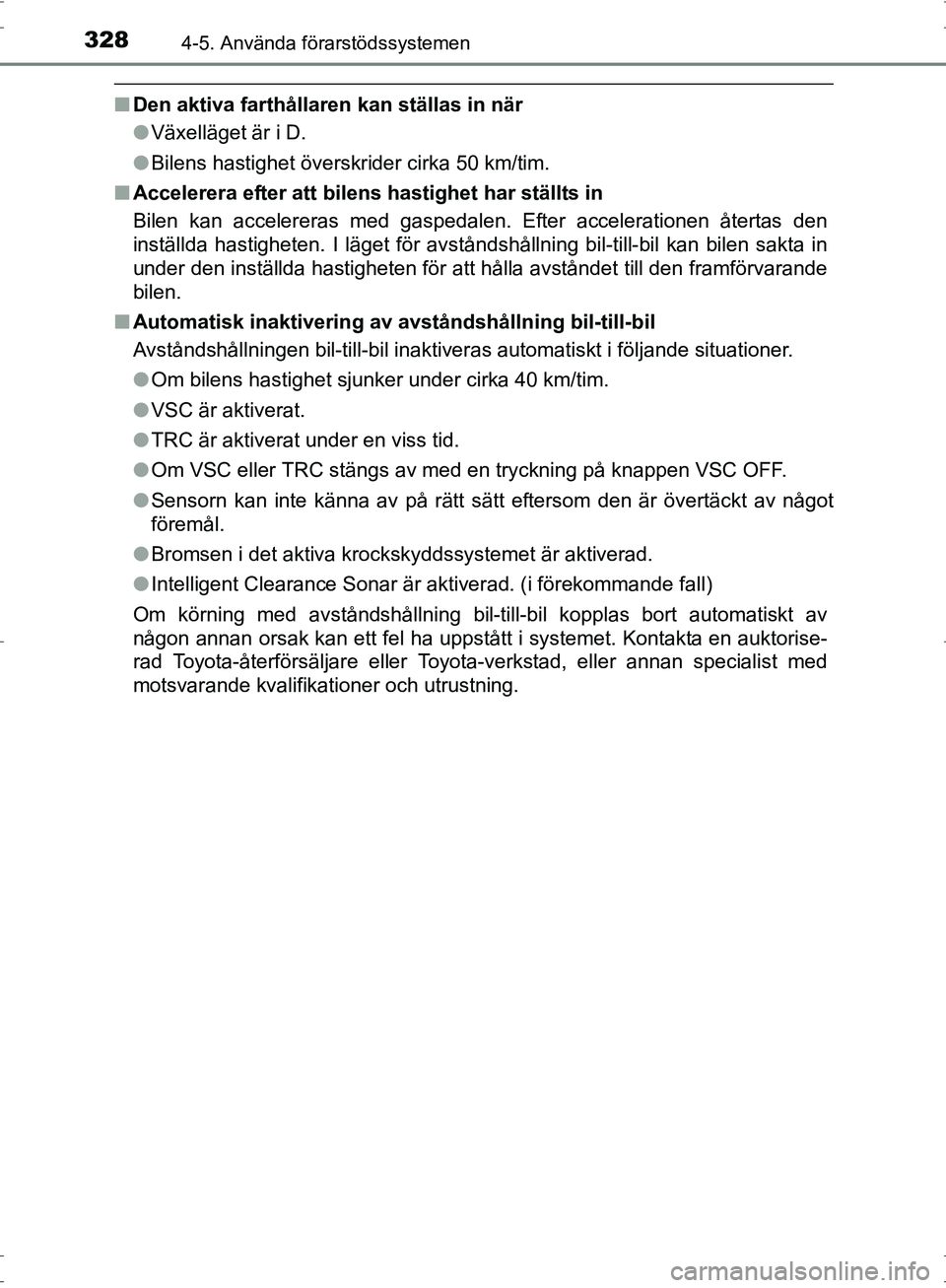 TOYOTA PRIUS 2017  Bruksanvisningar (in Swedish) 3284-5. Använda förarstödssystemen
OM47B56SE
■Den aktiva farthållaren kan ställas in när
●Växelläget är i D.
● Bilens hastighet överskrider cirka 50 km/tim.
■ Accelerera efter att bi