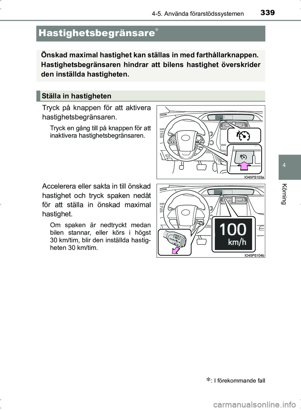 TOYOTA PRIUS 2017 Bruksanvisningar (in Swedish) 339
4
4-5. Använda förarstödssystemen
Körning
OM47B56SE
Hastighetsbegränsare∗
Tryck på knappen för att aktivera
hastighetsbegränsaren.
Tryck en gång till på knappen för att
inaktivera has TOYOTA PRIUS 2017 Bruksanvisningar (in Swedish) 339
4
4-5. Använda förarstödssystemen
Körning
OM47B56SE
Hastighetsbegränsare∗
Tryck på knappen för att aktivera
hastighetsbegränsaren.
Tryck en gång till på knappen för att
inaktivera has