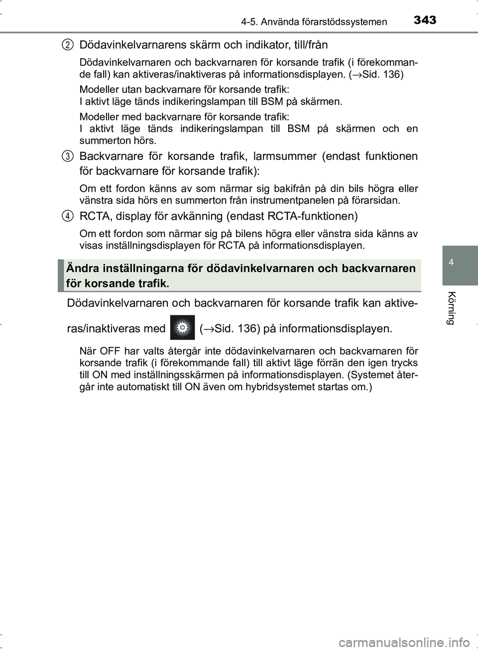 TOYOTA PRIUS 2017 Bruksanvisningar (in Swedish) 3434-5. Använda förarstödssystemen
4
Körning
OM47B56SE
Dödavinkelvarnarens skärm och indikator, till/från
Dödavinkelvarnaren och backvarnaren för korsande trafik (i förekomman-
de fall) kan TOYOTA PRIUS 2017 Bruksanvisningar (in Swedish) 3434-5. Använda förarstödssystemen
4
Körning
OM47B56SE
Dödavinkelvarnarens skärm och indikator, till/från
Dödavinkelvarnaren och backvarnaren för korsande trafik (i förekomman-
de fall) kan