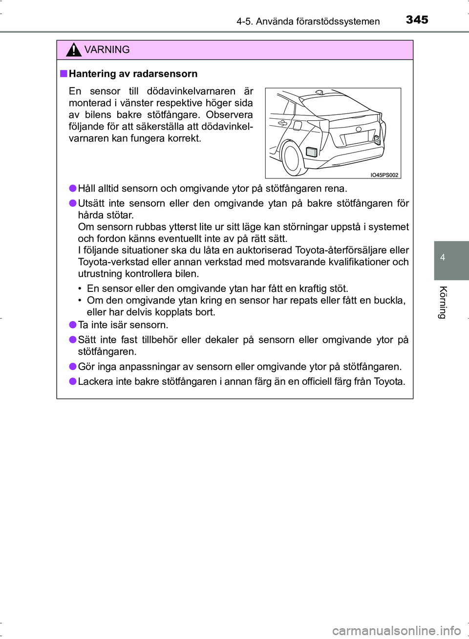 TOYOTA PRIUS 2017 Bruksanvisningar (in Swedish) 3454-5. Använda förarstödssystemen
4
Körning
OM47B56SE
VA R N I N G
■Hantering av radarsensorn
● Håll alltid sensorn och omgivande ytor på stötfångaren rena.
● Utsätt inte sensorn eller TOYOTA PRIUS 2017 Bruksanvisningar (in Swedish) 3454-5. Använda förarstödssystemen
4
Körning
OM47B56SE
VA R N I N G
■Hantering av radarsensorn
● Håll alltid sensorn och omgivande ytor på stötfångaren rena.
● Utsätt inte sensorn eller