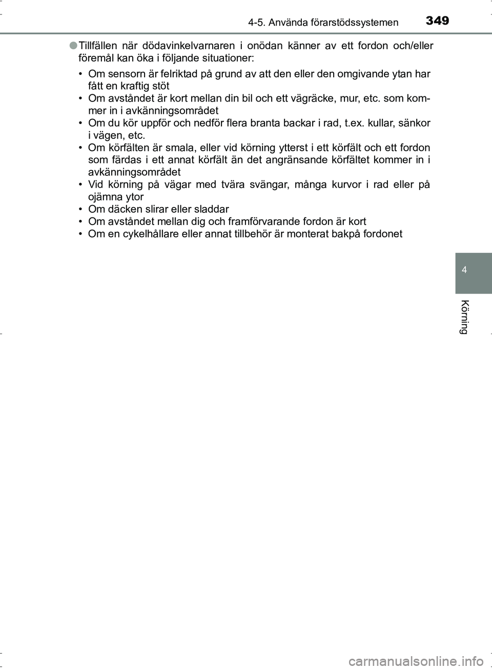 TOYOTA PRIUS 2017 Bruksanvisningar (in Swedish) 3494-5. Använda förarstödssystemen
4
Körning
OM47B56SE●
Tillfällen när dödavinkelvarnaren i onödan känner av ett fordon och/eller
föremål kan öka i följande situationer:
• Om sensorn TOYOTA PRIUS 2017 Bruksanvisningar (in Swedish) 3494-5. Använda förarstödssystemen
4
Körning
OM47B56SE●
Tillfällen när dödavinkelvarnaren i onödan känner av ett fordon och/eller
föremål kan öka i följande situationer:
• Om sensorn