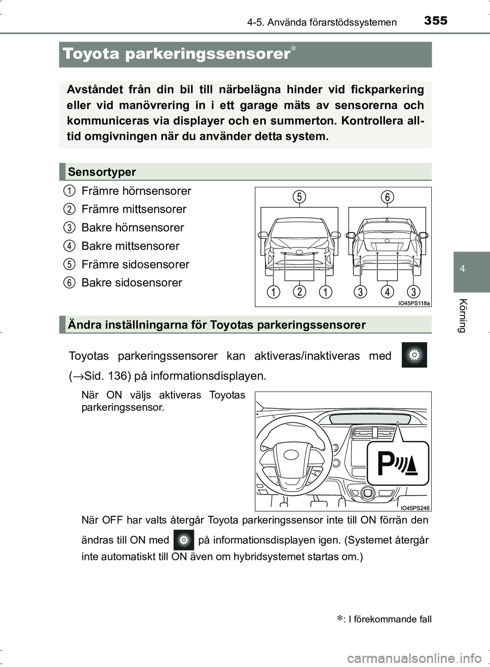 TOYOTA PRIUS 2017 Bruksanvisningar (in Swedish) 355
4
4-5. Använda förarstödssystemen
Körning
OM47B56SE
Toyota parkeringssensorer∗
Främre hörnsensorer
Främre mittsensorer
Bakre hörnsensorer
Bakre mittsensorer
Främre sidosensorer
Bakre si TOYOTA PRIUS 2017 Bruksanvisningar (in Swedish) 355
4
4-5. Använda förarstödssystemen
Körning
OM47B56SE
Toyota parkeringssensorer∗
Främre hörnsensorer
Främre mittsensorer
Bakre hörnsensorer
Bakre mittsensorer
Främre sidosensorer
Bakre si