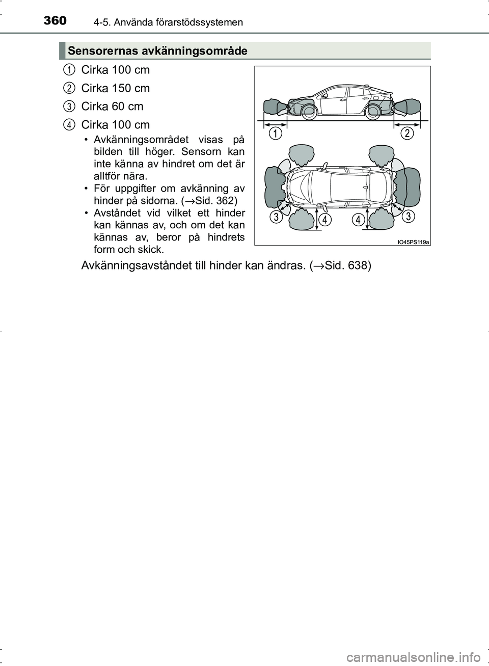 TOYOTA PRIUS 2017 Bruksanvisningar (in Swedish) 3604-5. Använda förarstödssystemen
OM47B56SE
Cirka 100 cm
Cirka 150 cm
Cirka 60 cm
Cirka 100 cm
• Avkänningsområdet visas påbilden till höger. Sensorn kan
inte känna av hindret om det är
al TOYOTA PRIUS 2017 Bruksanvisningar (in Swedish) 3604-5. Använda förarstödssystemen
OM47B56SE
Cirka 100 cm
Cirka 150 cm
Cirka 60 cm
Cirka 100 cm
• Avkänningsområdet visas påbilden till höger. Sensorn kan
inte känna av hindret om det är
al