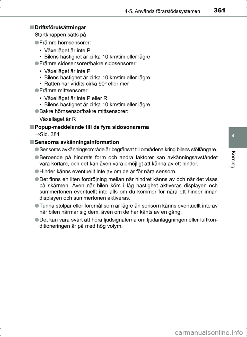 TOYOTA PRIUS 2017 Bruksanvisningar (in Swedish) 3614-5. Använda förarstödssystemen
4
Körning
OM47B56SE
■Driftsförutsättningar
Startknappen sätts på
●Främre hörnsensorer:
• Växelläget är inte P
• Bilens hastighet är cirka 10 km TOYOTA PRIUS 2017 Bruksanvisningar (in Swedish) 3614-5. Använda förarstödssystemen
4
Körning
OM47B56SE
■Driftsförutsättningar
Startknappen sätts på
●Främre hörnsensorer:
• Växelläget är inte P
• Bilens hastighet är cirka 10 km