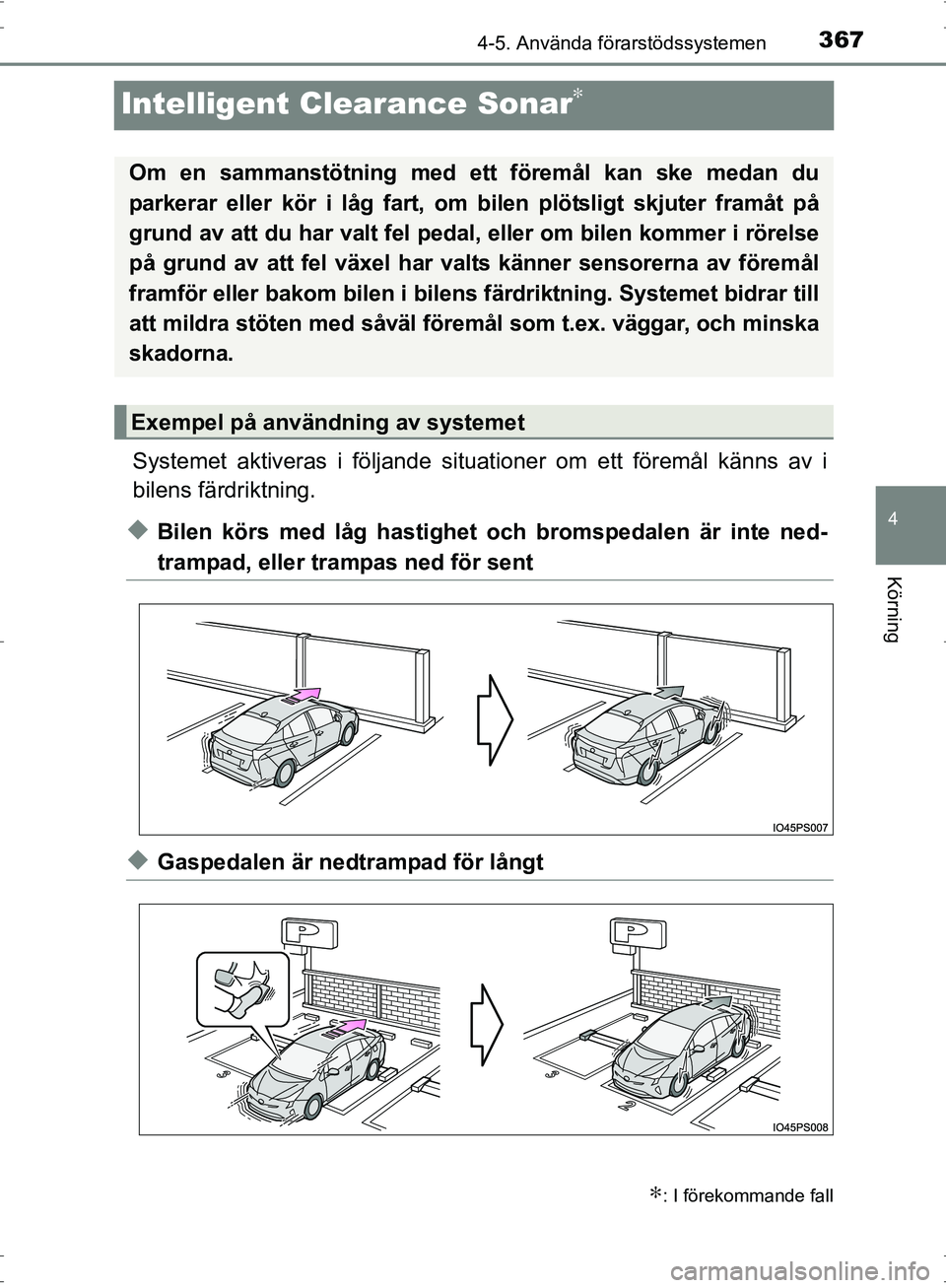 TOYOTA PRIUS 2017 Bruksanvisningar (in Swedish) 367
4
4-5. Använda förarstödssystemen
Körning
OM47B56SE
Intelligent Clearance Sonar∗
Systemet aktiveras i följande situationer om ett föremål känns av i
bilens färdriktning.
◆Bilen körs TOYOTA PRIUS 2017 Bruksanvisningar (in Swedish) 367
4
4-5. Använda förarstödssystemen
Körning
OM47B56SE
Intelligent Clearance Sonar∗
Systemet aktiveras i följande situationer om ett föremål känns av i
bilens färdriktning.
◆Bilen körs