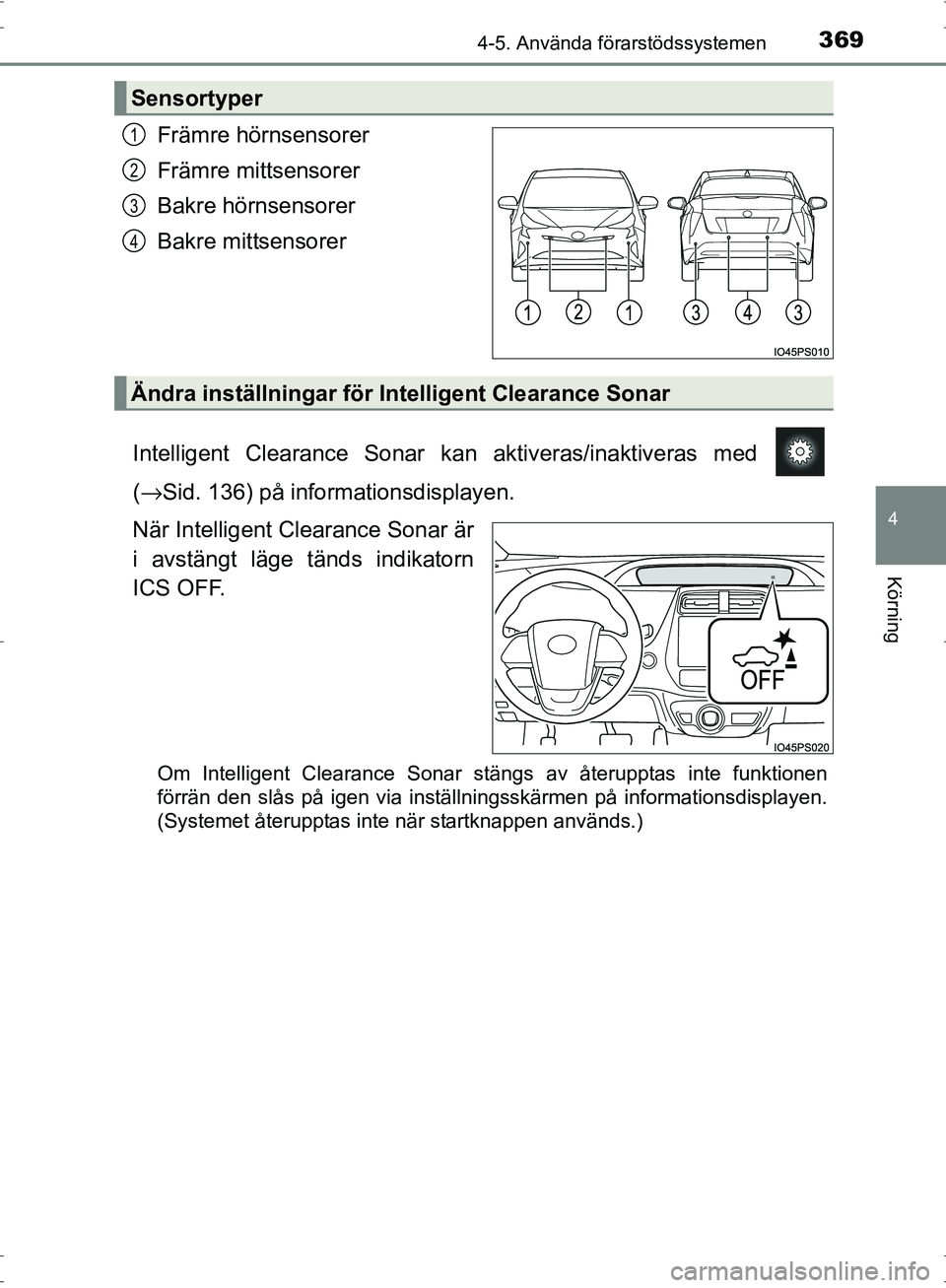TOYOTA PRIUS 2017 Bruksanvisningar (in Swedish) 3694-5. Använda förarstödssystemen
4
Körning
OM47B56SE
Främre hörnsensorer
Främre mittsensorer
Bakre hörnsensorer
Bakre mittsensorer
Intelligent Clearance Sonar kan aktiveras/inaktiveras med
TOYOTA PRIUS 2017 Bruksanvisningar (in Swedish) 3694-5. Använda förarstödssystemen
4
Körning
OM47B56SE
Främre hörnsensorer
Främre mittsensorer
Bakre hörnsensorer
Bakre mittsensorer
Intelligent Clearance Sonar kan aktiveras/inaktiveras med