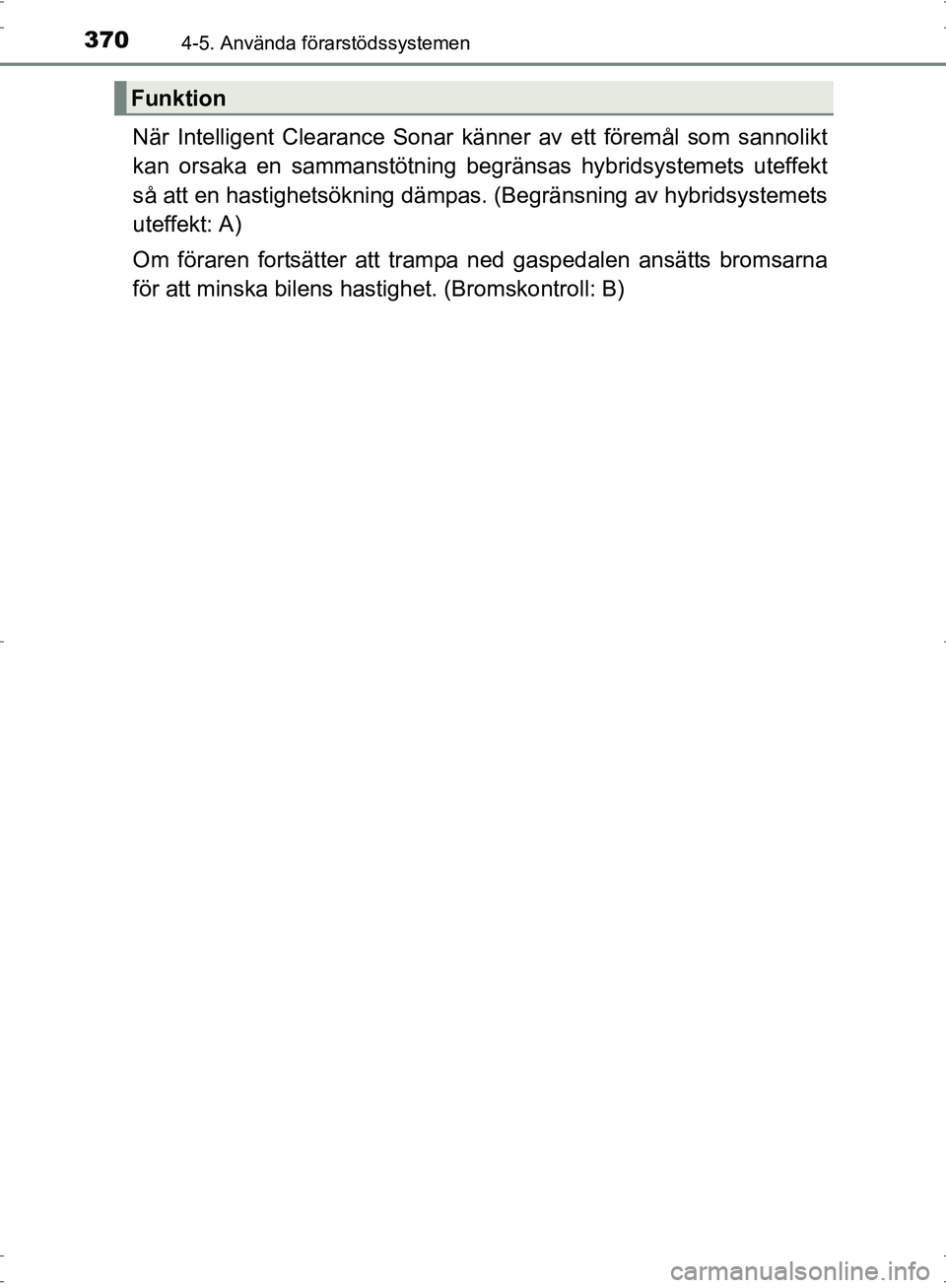 TOYOTA PRIUS 2017 Bruksanvisningar (in Swedish) 3704-5. Använda förarstödssystemen
OM47B56SE
När Intelligent Clearance Sonar känner av ett föremål som sannolikt
kan orsaka en sammanstötning begränsas hybridsystemets uteffekt
så att en has TOYOTA PRIUS 2017 Bruksanvisningar (in Swedish) 3704-5. Använda förarstödssystemen
OM47B56SE
När Intelligent Clearance Sonar känner av ett föremål som sannolikt
kan orsaka en sammanstötning begränsas hybridsystemets uteffekt
så att en has