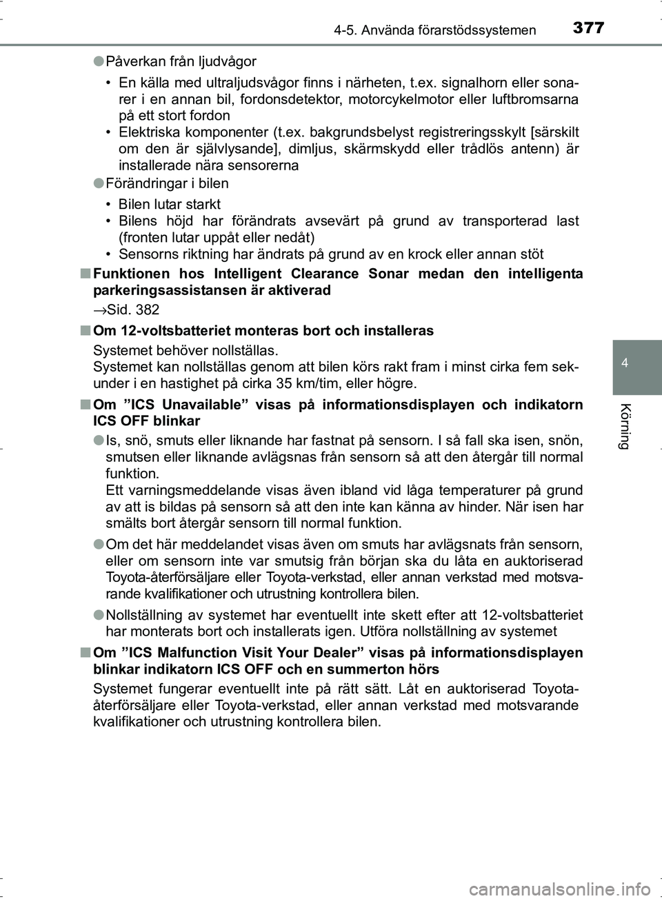 TOYOTA PRIUS 2017 Bruksanvisningar (in Swedish) 3774-5. Använda förarstödssystemen
4
Körning
OM47B56SE●
Påverkan från ljudvågor
• En källa med ultraljudsvågor finns i närheten, t.ex. signalhorn eller sona-
rer i en annan bil, fordonsd TOYOTA PRIUS 2017 Bruksanvisningar (in Swedish) 3774-5. Använda förarstödssystemen
4
Körning
OM47B56SE●
Påverkan från ljudvågor
• En källa med ultraljudsvågor finns i närheten, t.ex. signalhorn eller sona-
rer i en annan bil, fordonsd