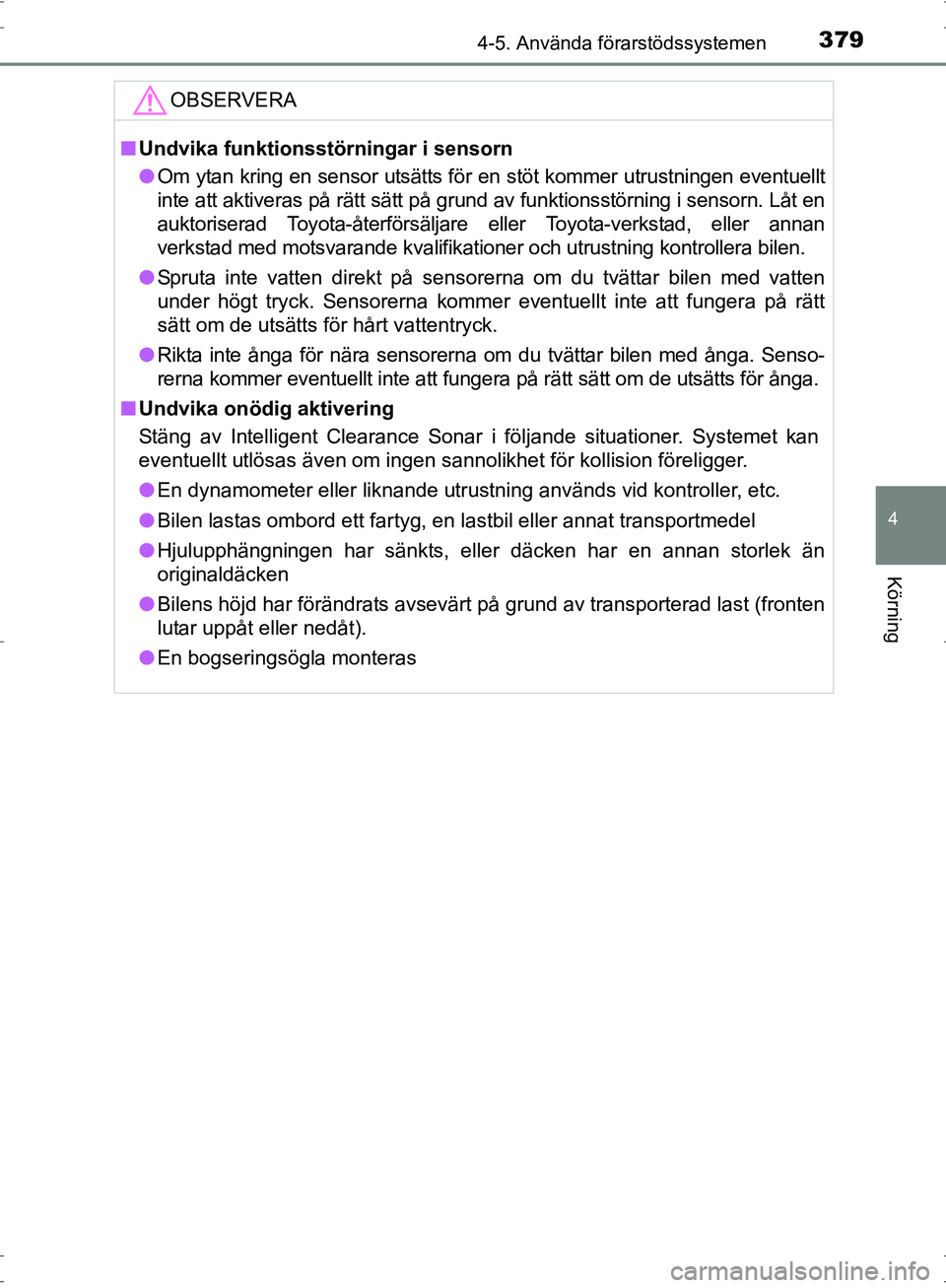 TOYOTA PRIUS 2017  Bruksanvisningar (in Swedish) 3794-5. Använda förarstödssystemen
4
Körning
OM47B56SE
OBSERVERA
■Undvika funktionsstörningar i sensorn
● Om ytan kring en sensor utsätts för en stöt kommer utrustningen eventuellt
inte at