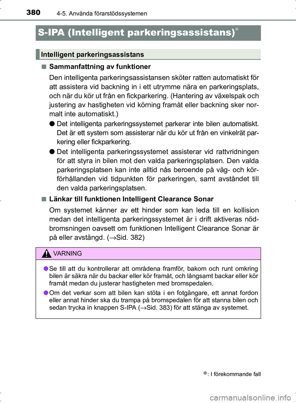 TOYOTA PRIUS 2017  Bruksanvisningar (in Swedish) 3804-5. Använda förarstödssystemen
OM47B56SE
S-IPA (Intelligent parkeringsassistans)∗
■Sammanfattning av funktioner
Den intelligenta parkeringsassistans en sköter ratten automatiskt för
att a
