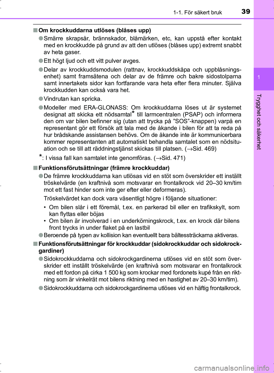 TOYOTA PRIUS 2017  Bruksanvisningar (in Swedish) 391-1. För säkert bruk
1
OM47B56SE
Trygghet och säkerhet
■Om krockkuddarna utlöses (blåses upp)
●Smärre skrapsår, brännskador, blåmärken, etc, kan uppstå efter kontakt
med en krockkudde